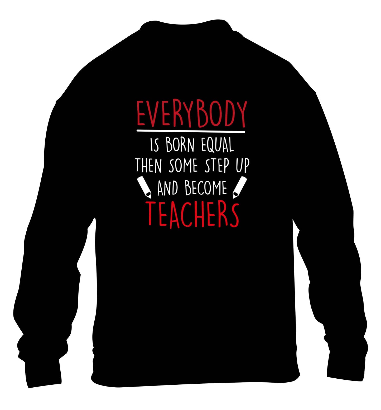 Everybody is born equal then some step up and become teachers children's black sweater 12-13 Years