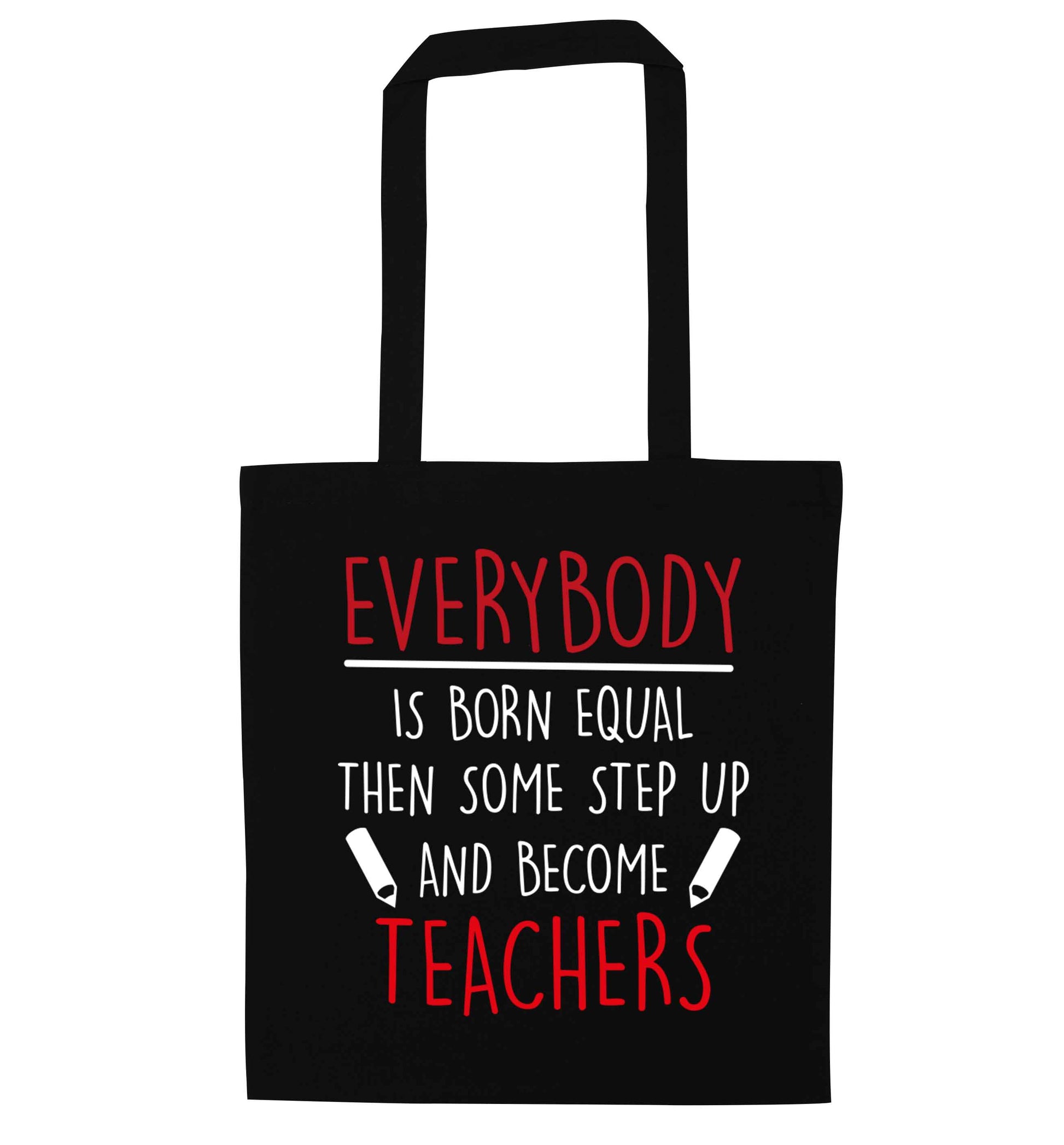 Everybody is born equal then some step up and become teachers black tote bag