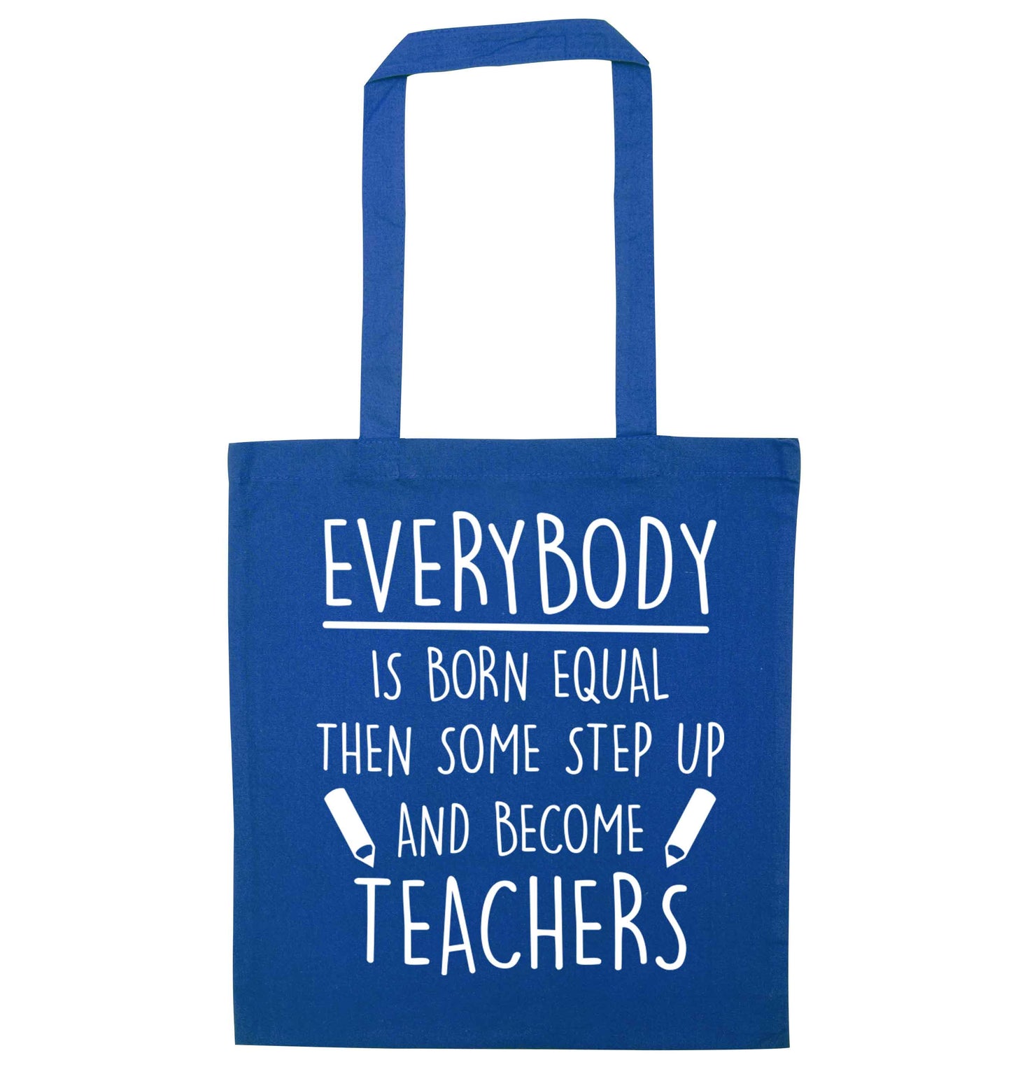 Everybody is born equal then some step up and become teachers blue tote bag