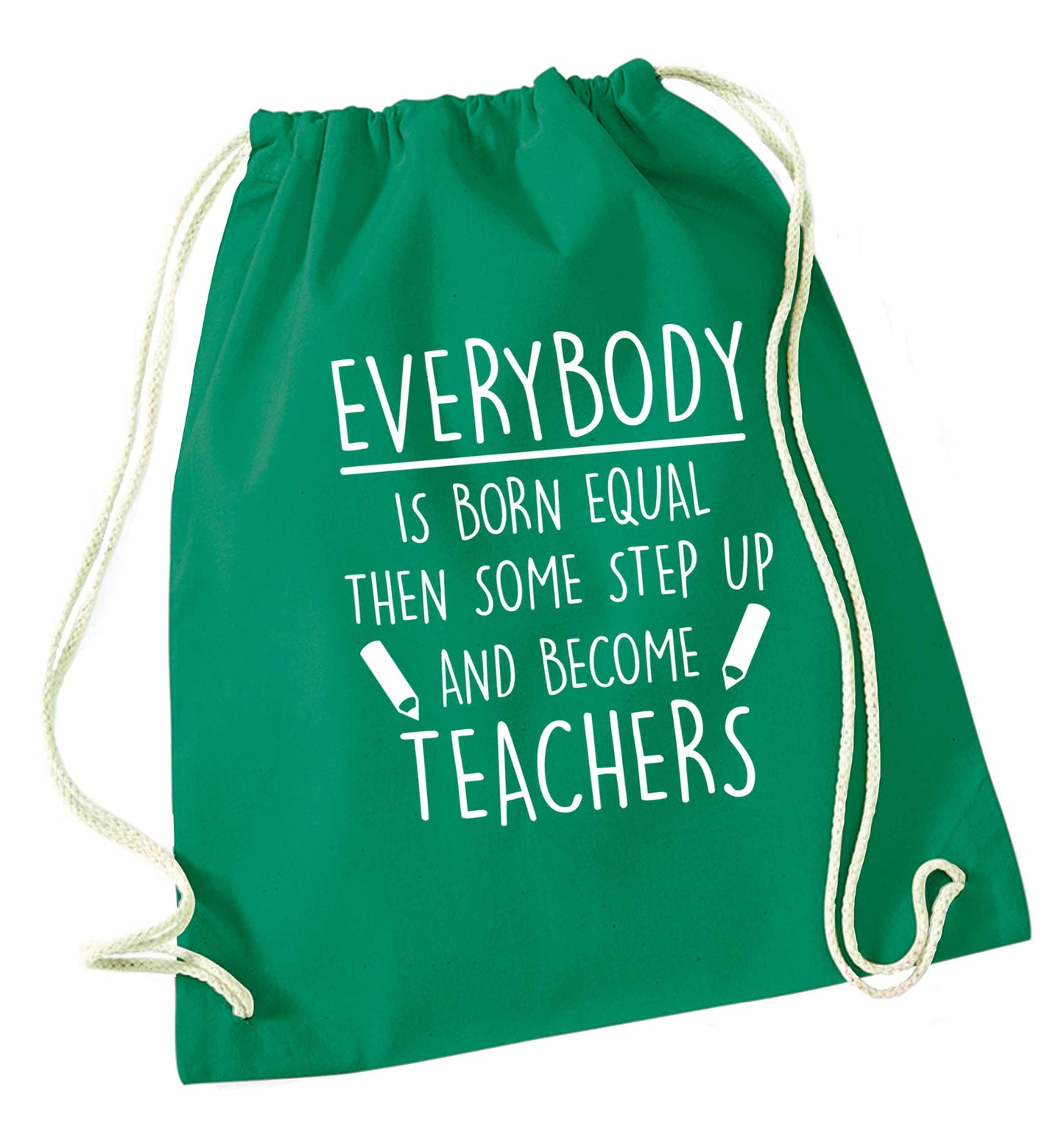 Everybody is born equal then some step up and become teachers green drawstring bag