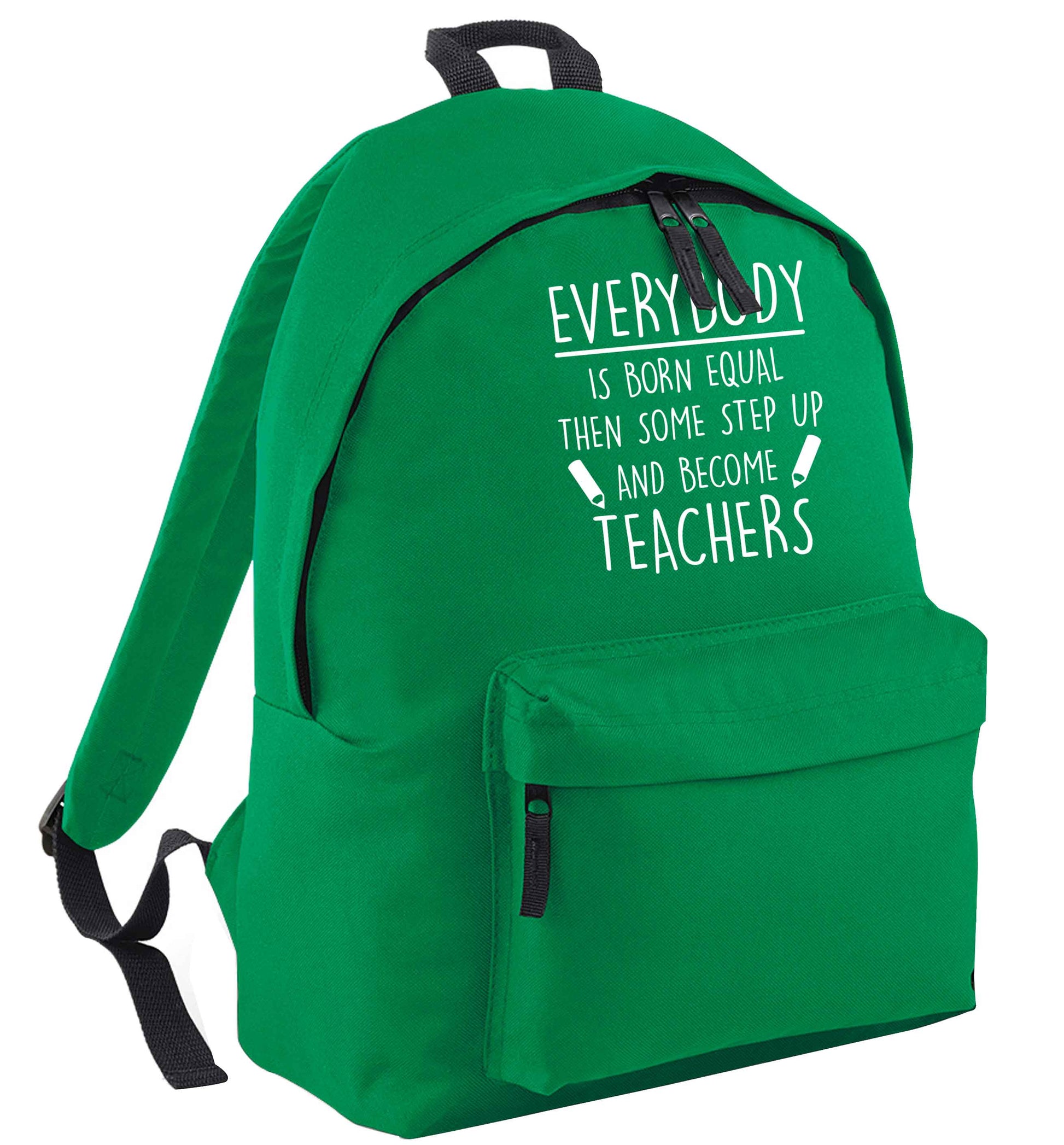 Everybody is born equal then some step up and become teachers green adults backpack