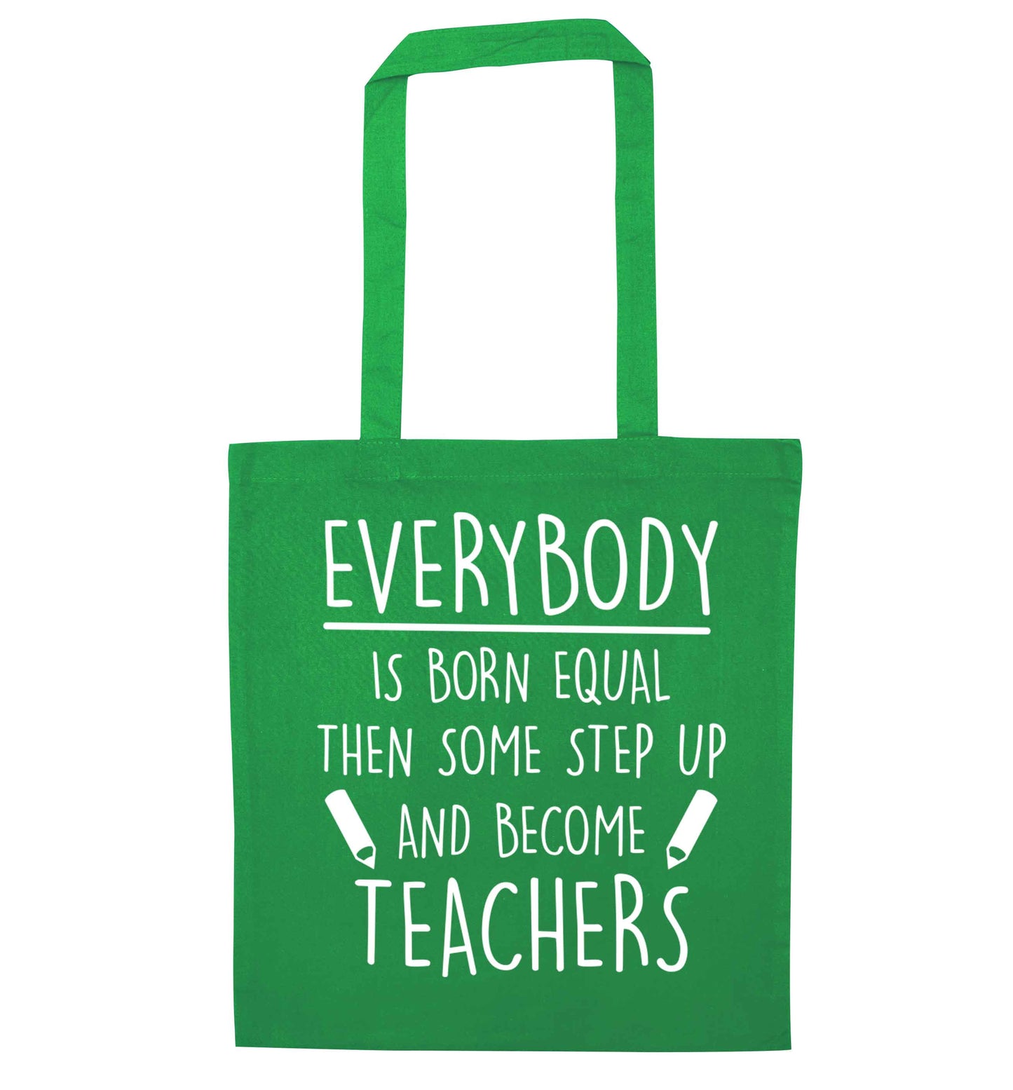 Everybody is born equal then some step up and become teachers green tote bag