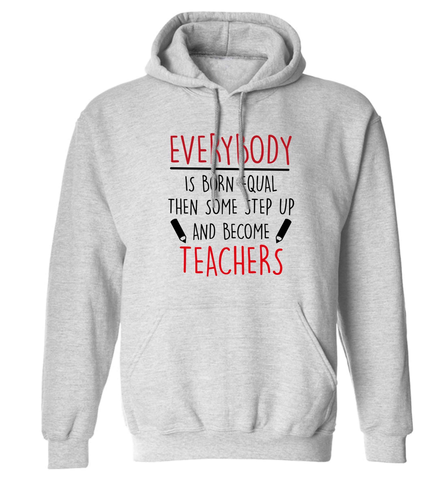 Everybody is born equal then some step up and become teachers adults unisex grey hoodie 2XL