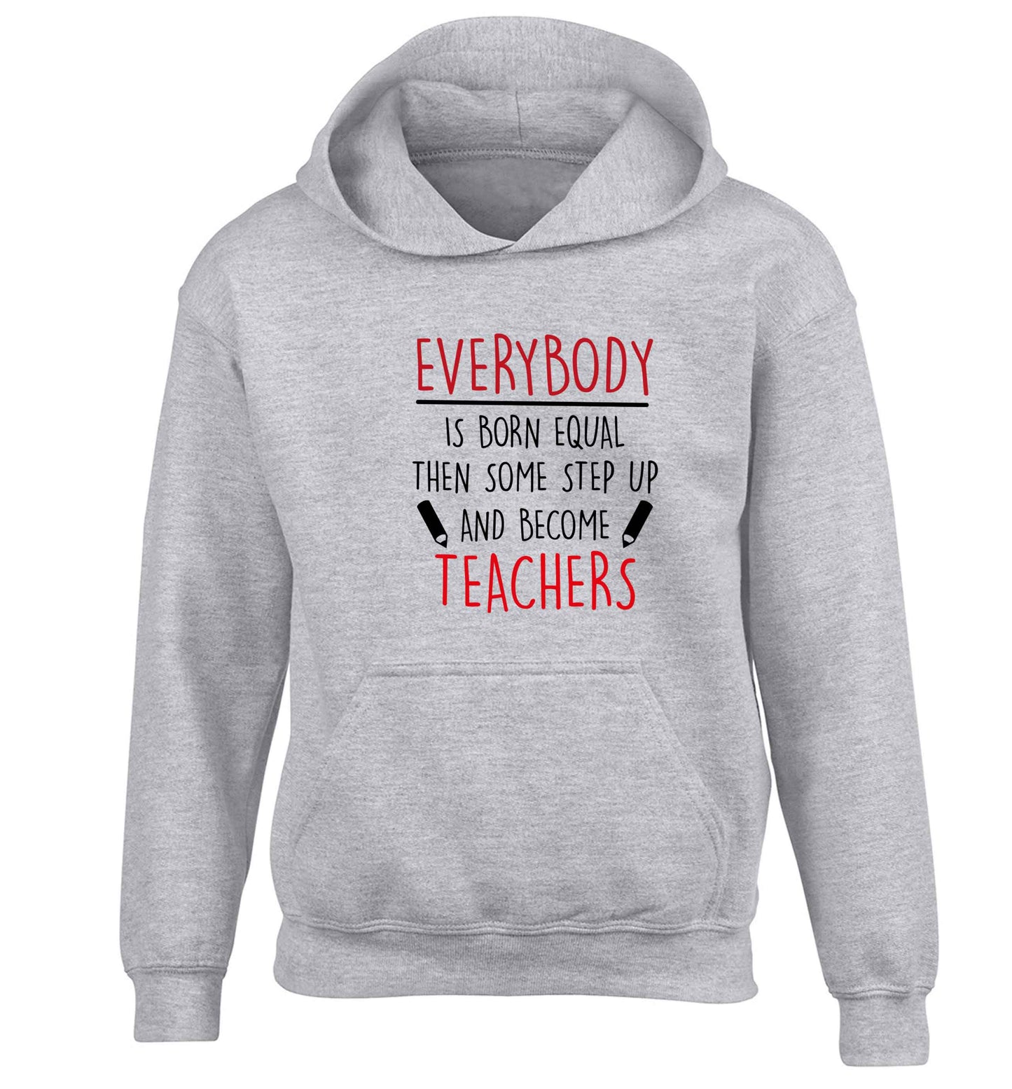 Everybody is born equal then some step up and become teachers children's grey hoodie 12-13 Years