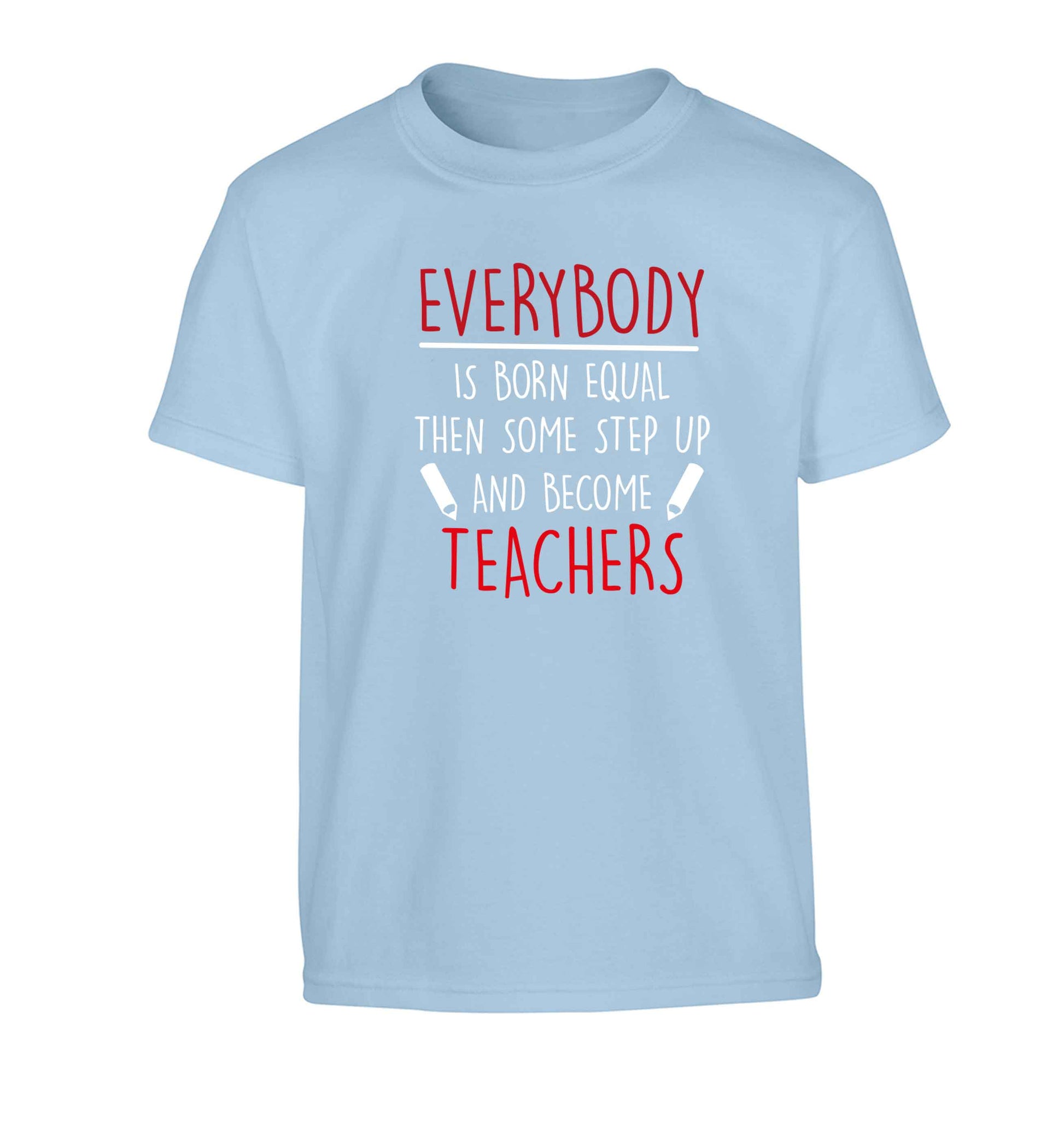 Everybody is born equal then some step up and become teachers Children's light blue Tshirt 12-13 Years