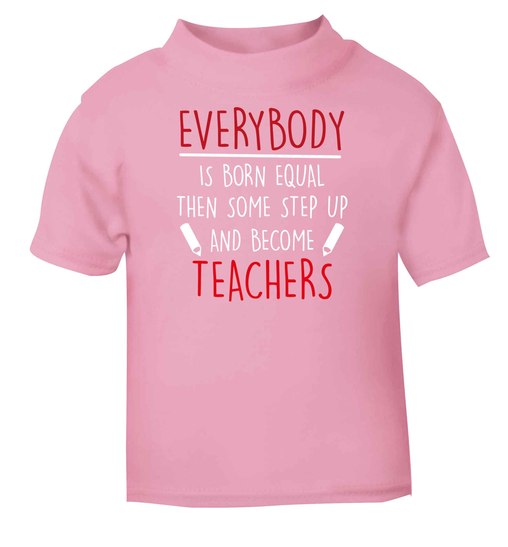 Everybody is born equal then some step up and become teachers light pink baby toddler Tshirt 2 Years