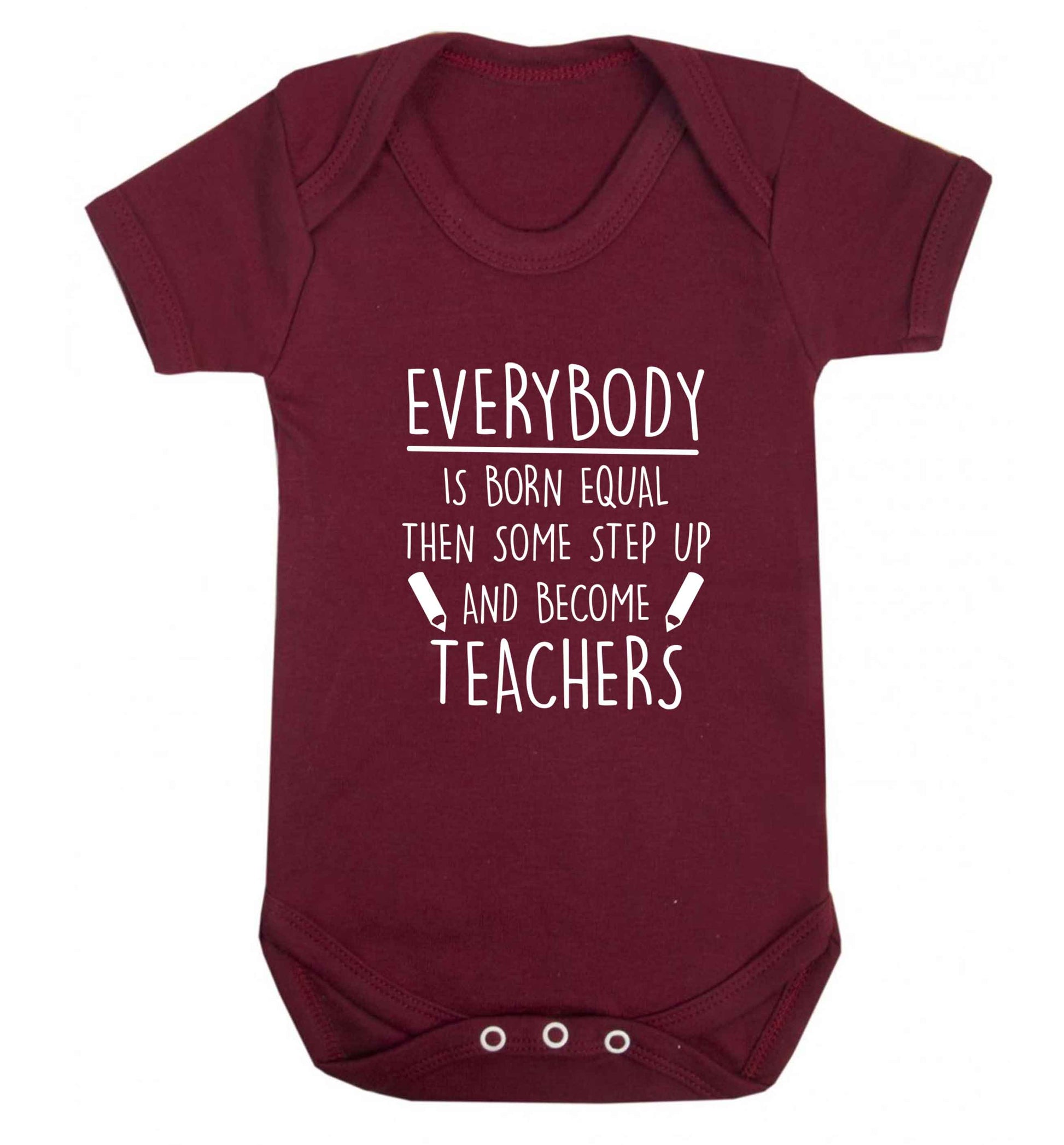 Everybody is born equal then some step up and become teachers baby vest maroon 18-24 months