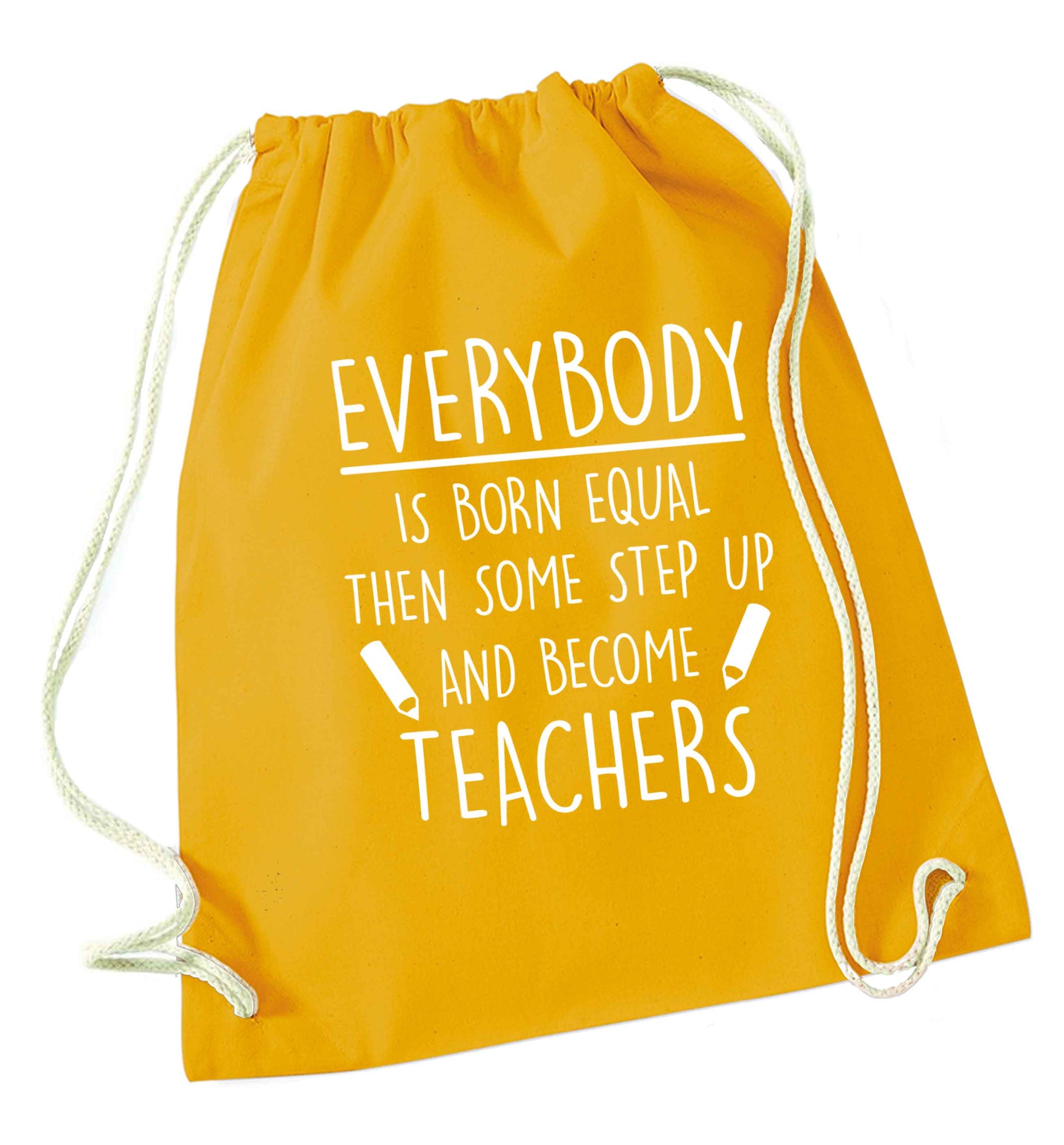 Everybody is born equal then some step up and become teachers mustard drawstring bag