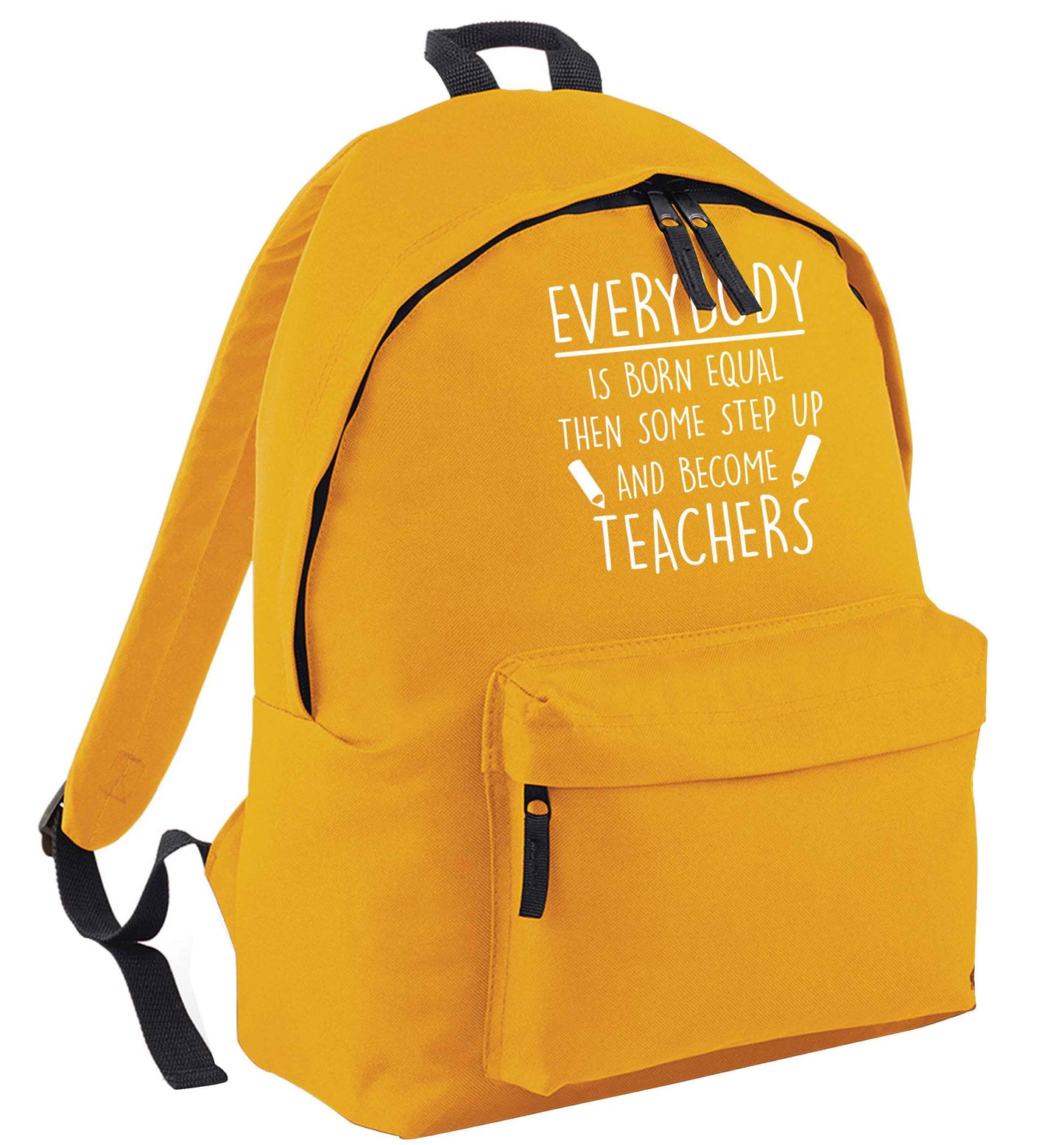 Everybody is born equal then some step up and become teachers mustard adults backpack