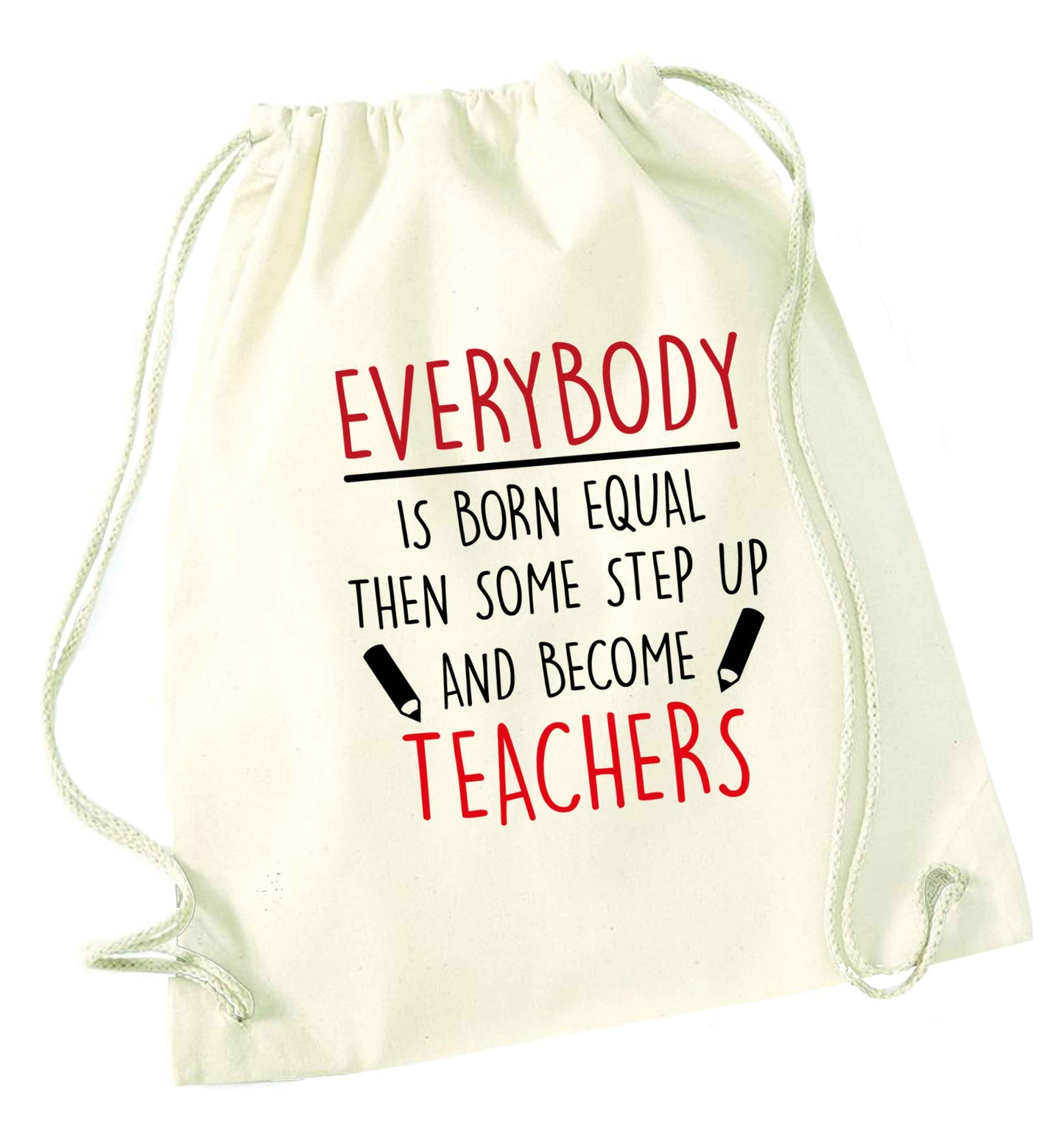 Everybody is born equal then some step up and become teachers natural drawstring bag