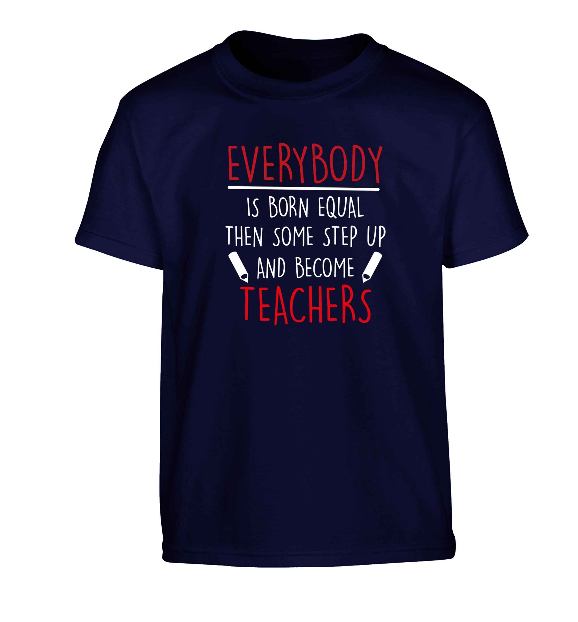 Everybody is born equal then some step up and become teachers Children's navy Tshirt 12-13 Years