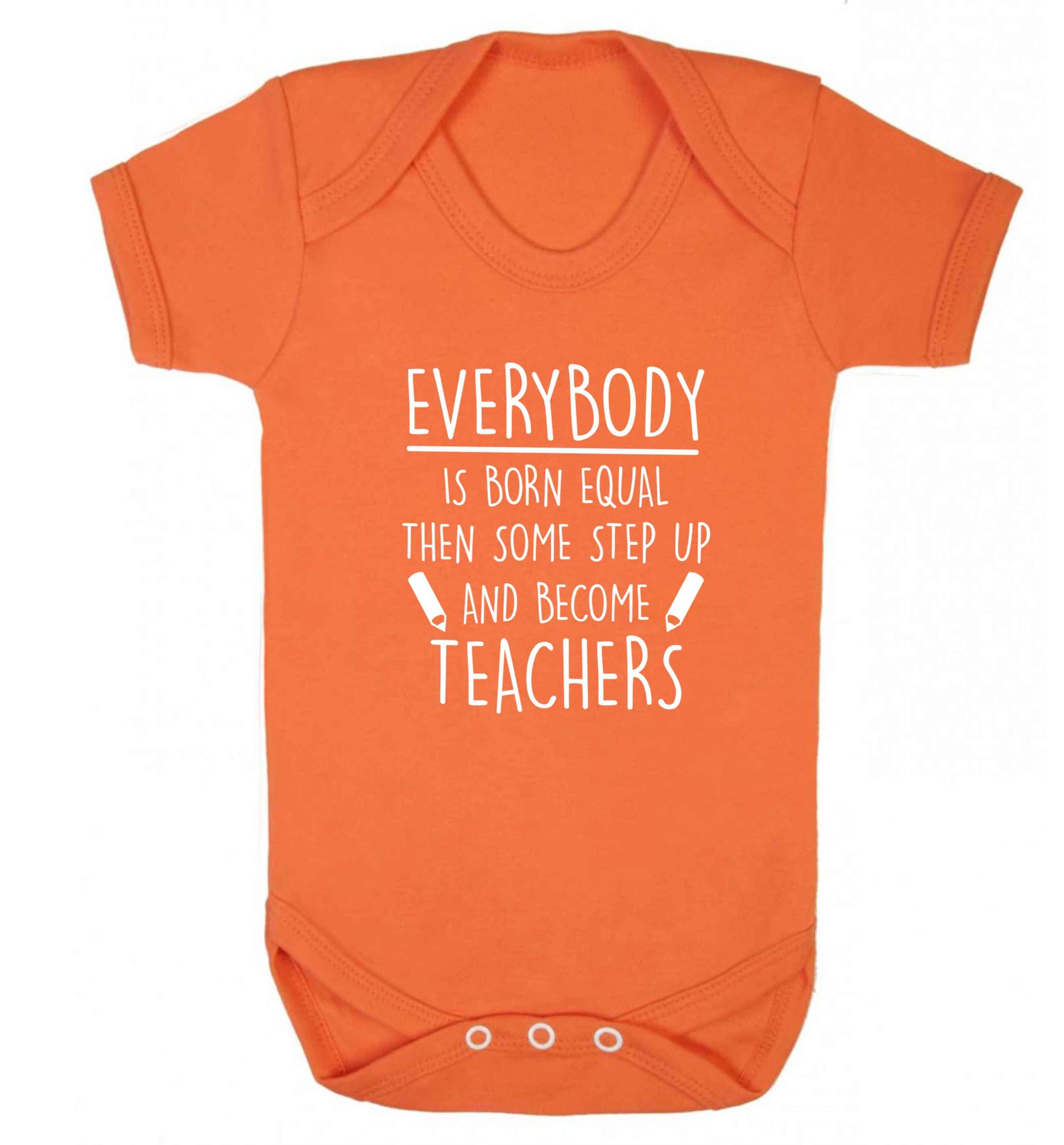 Everybody is born equal then some step up and become teachers baby vest orange 18-24 months