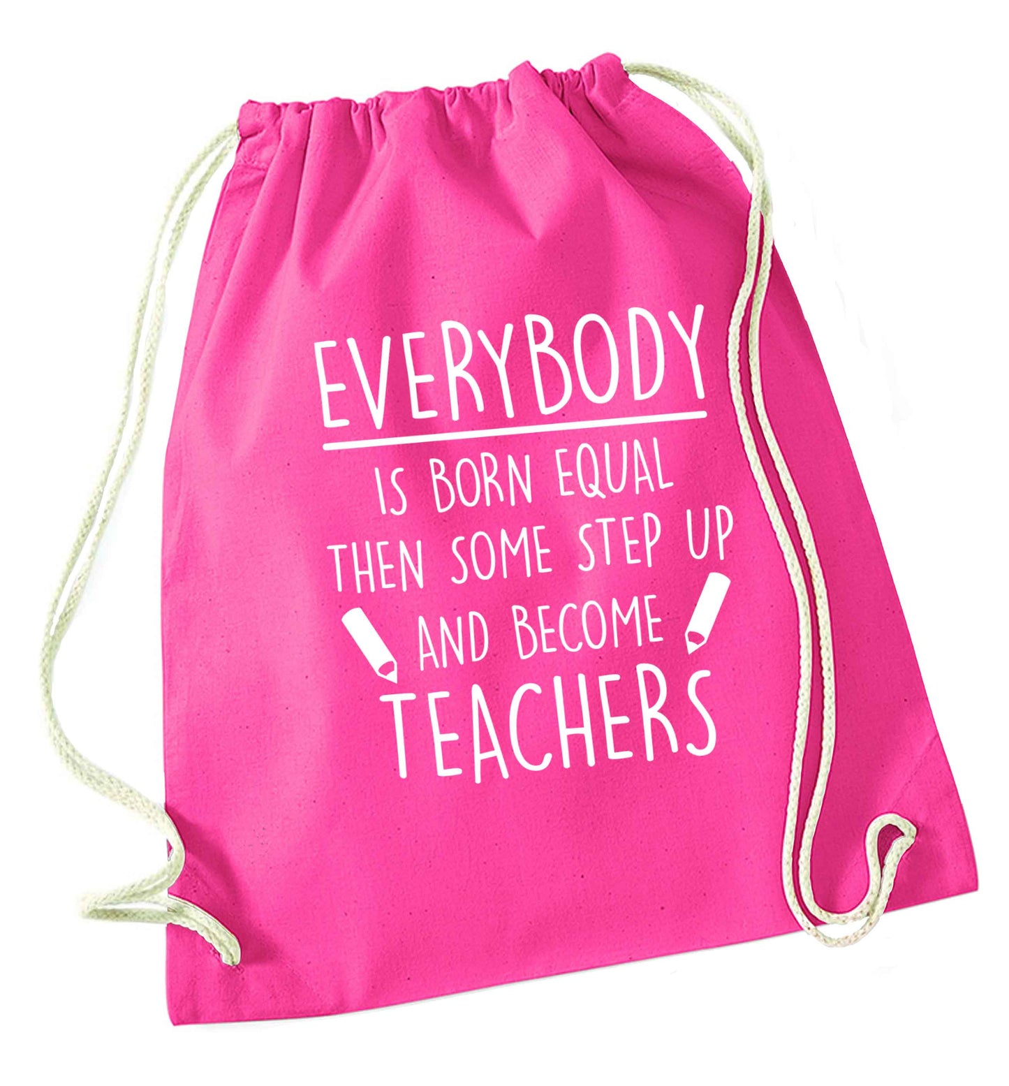 Everybody is born equal then some step up and become teachers pink drawstring bag