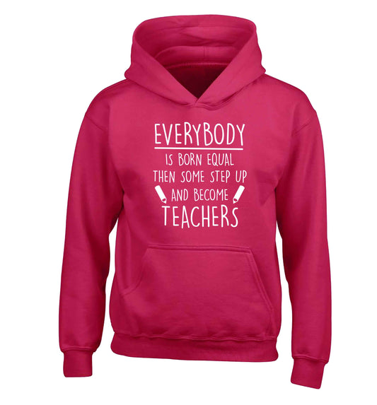 Everybody is born equal then some step up and become teachers children's pink hoodie 12-13 Years