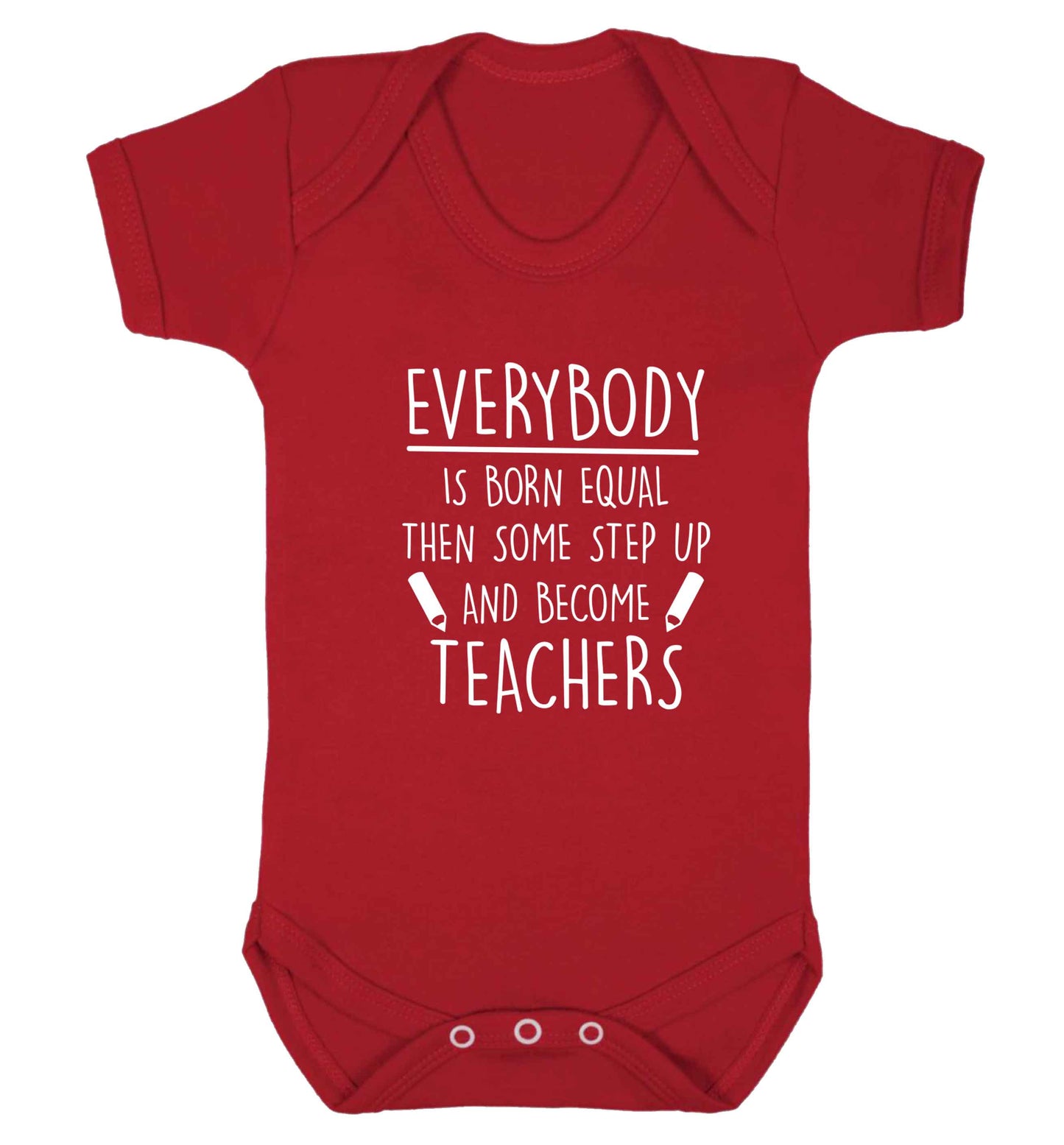 Everybody is born equal then some step up and become teachers baby vest red 18-24 months