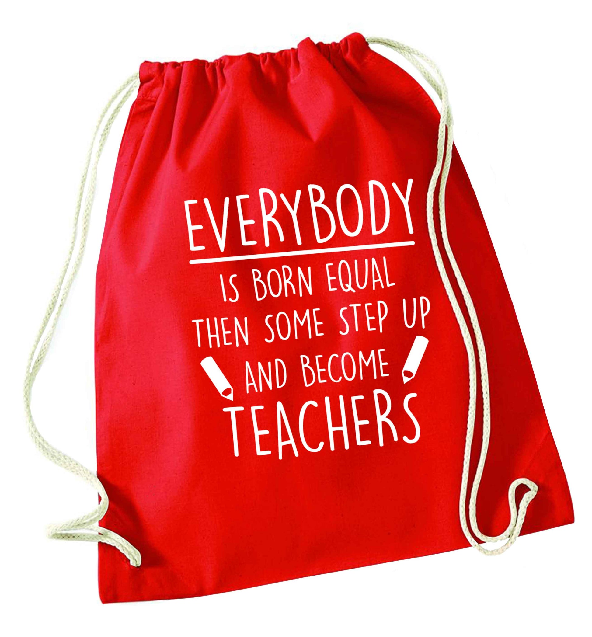 Everybody is born equal then some step up and become teachers red drawstring bag 