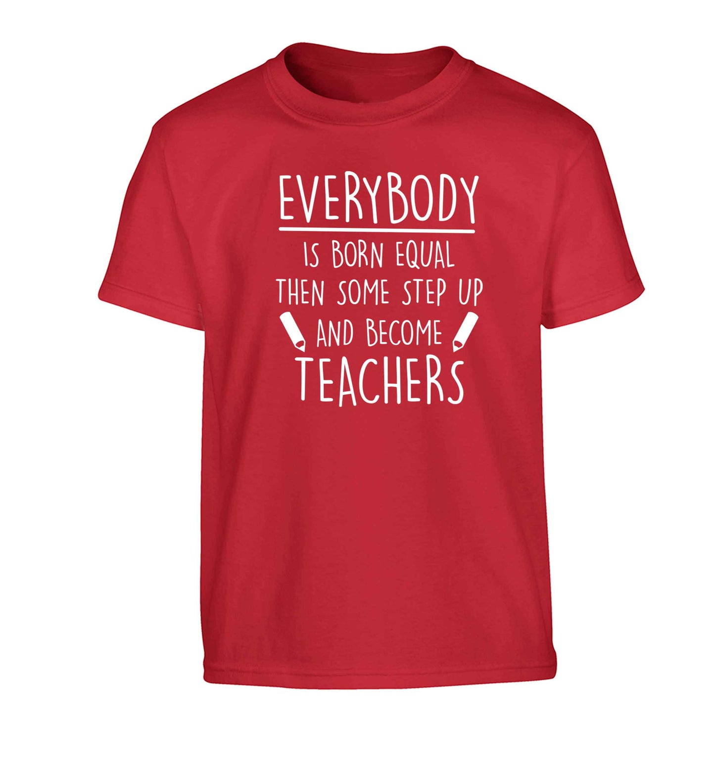 Everybody is born equal then some step up and become teachers Children's red Tshirt 12-13 Years