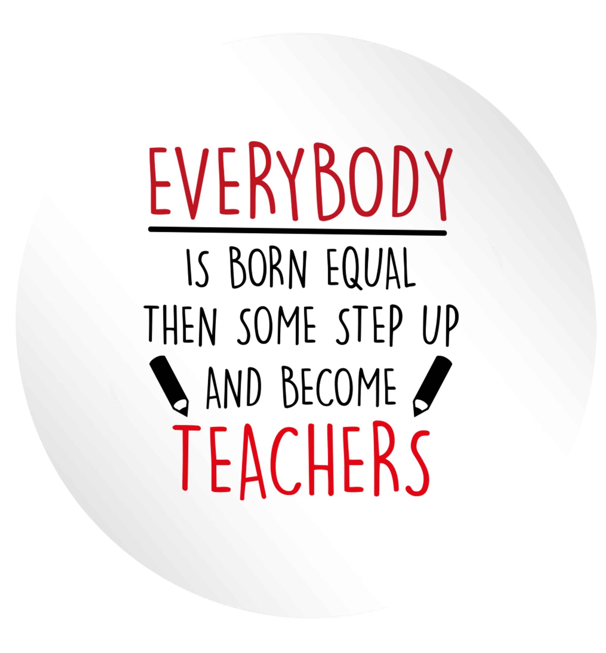 Everybody is born equal then some step up and become teachers 24 @ 45mm matt circle stickers