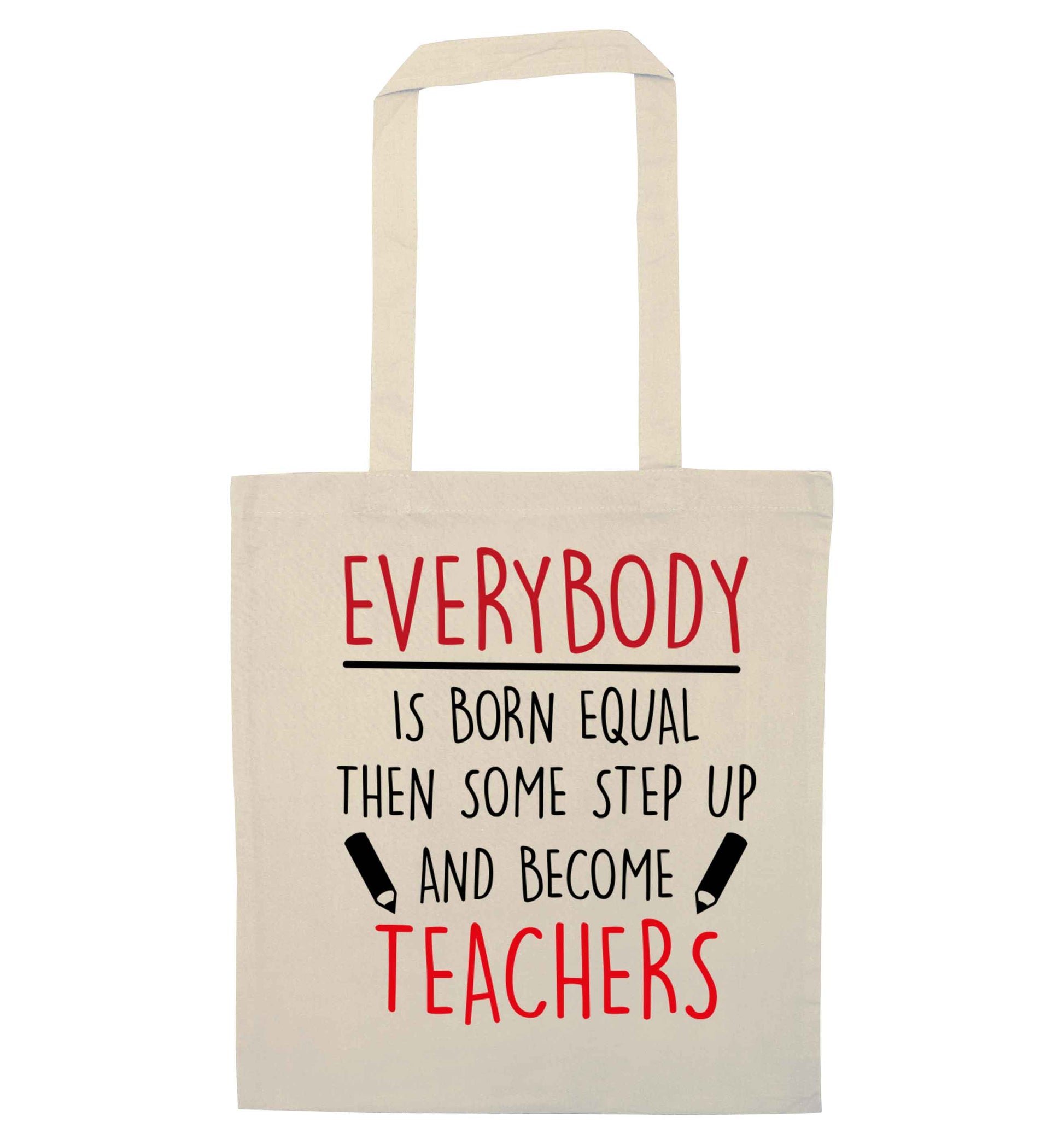 Everybody is born equal then some step up and become teachers natural tote bag