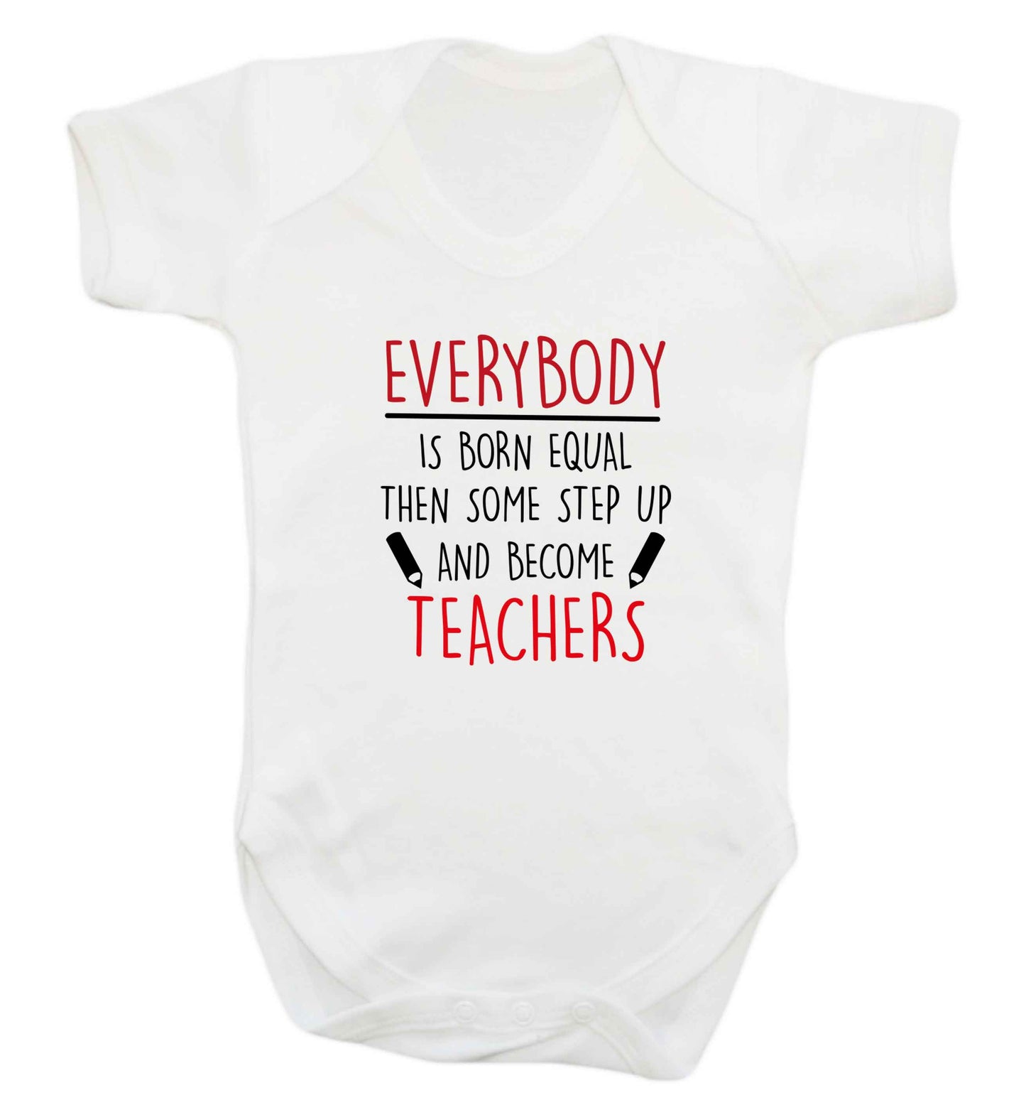 Everybody is born equal then some step up and become teachers baby vest white 18-24 months