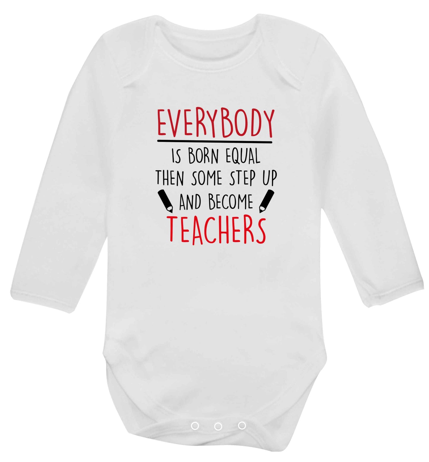 Everybody is born equal then some step up and become teachers baby vest long sleeved white 6-12 months