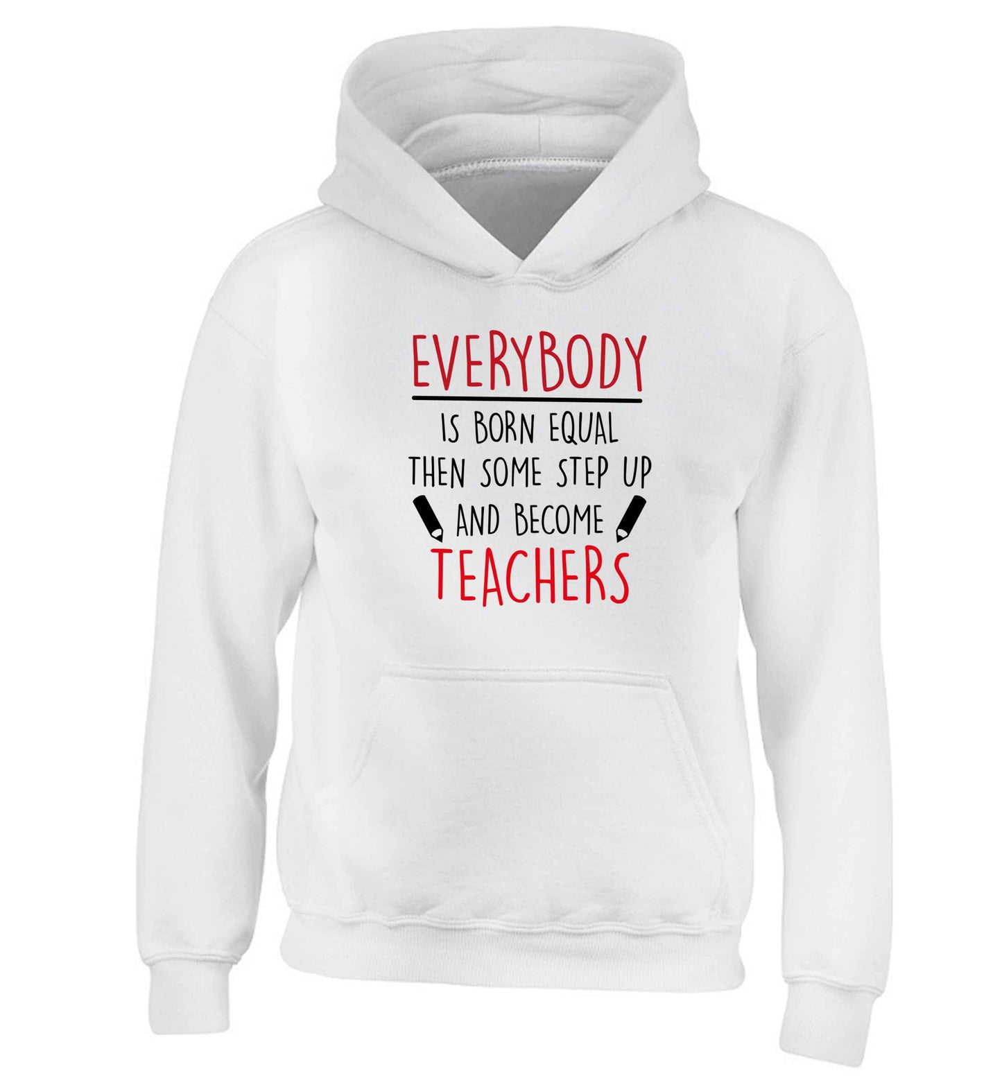Everybody is born equal then some step up and become teachers children's white hoodie 12-13 Years