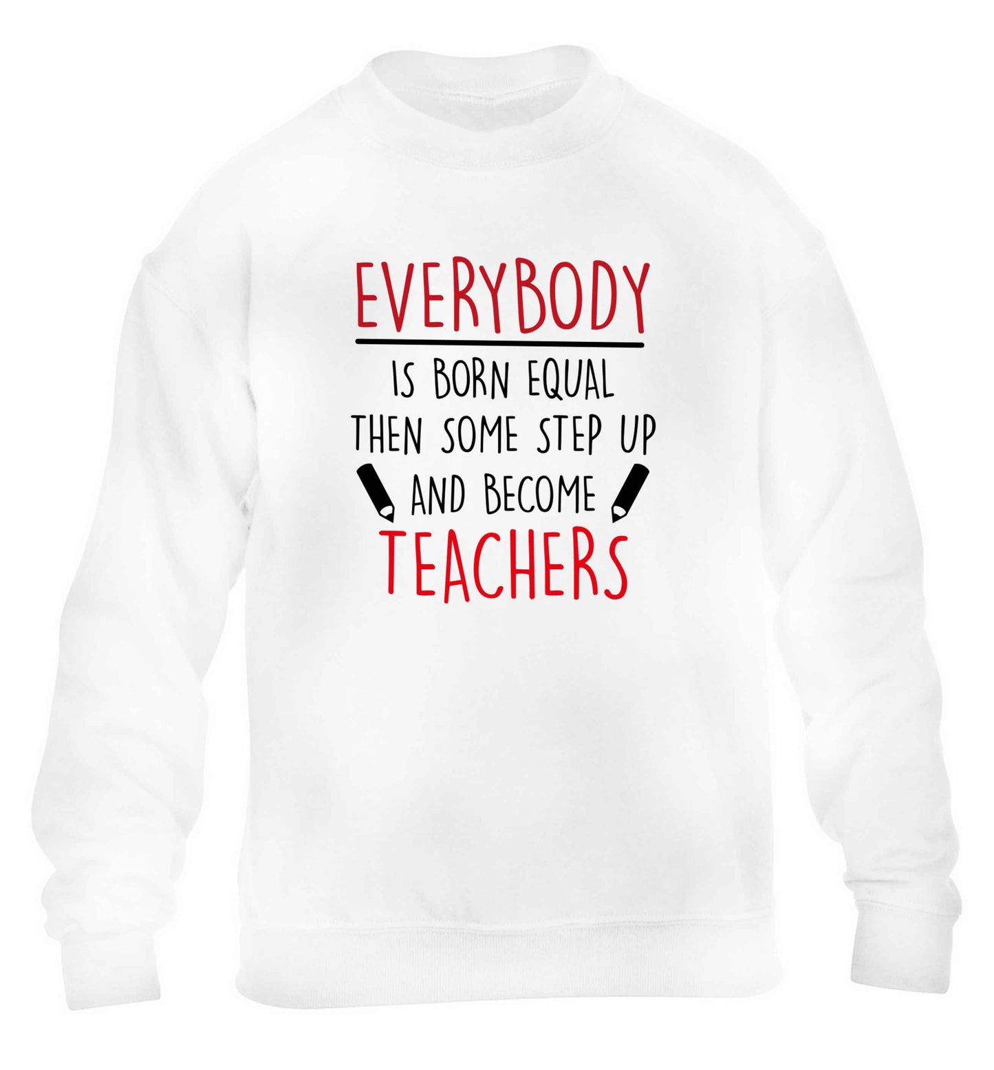 Everybody is born equal then some step up and become teachers children's white sweater 12-13 Years