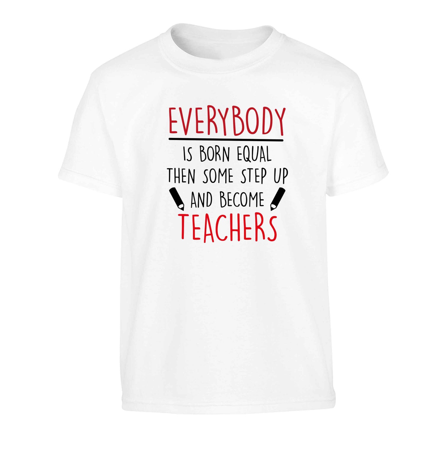 Everybody is born equal then some step up and become teachers Children's white Tshirt 12-13 Years