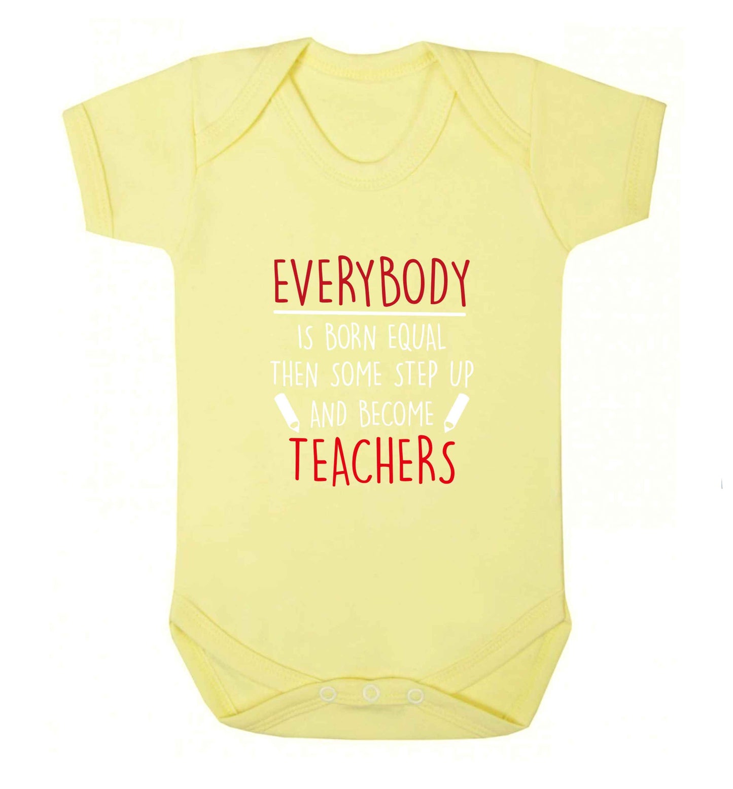 Everybody is born equal then some step up and become teachers baby vest pale yellow 18-24 months