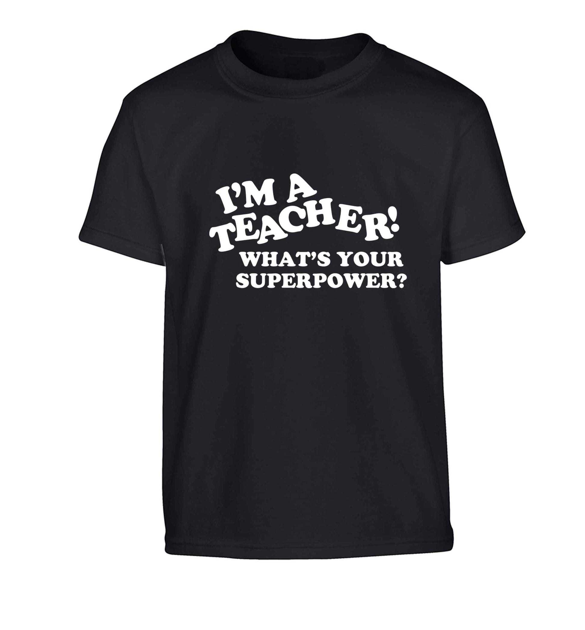 I'm a teacher what's your superpower?! Children's black Tshirt 12-13 Years