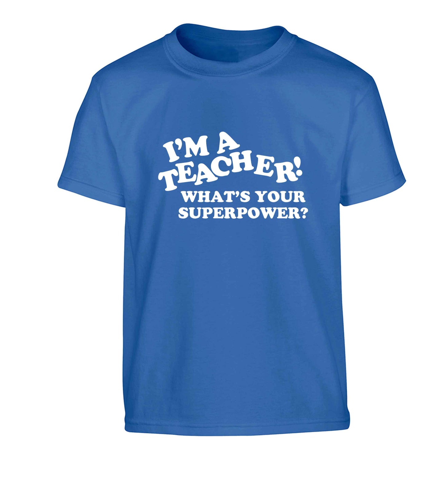 I'm a teacher what's your superpower?! Children's blue Tshirt 12-13 Years