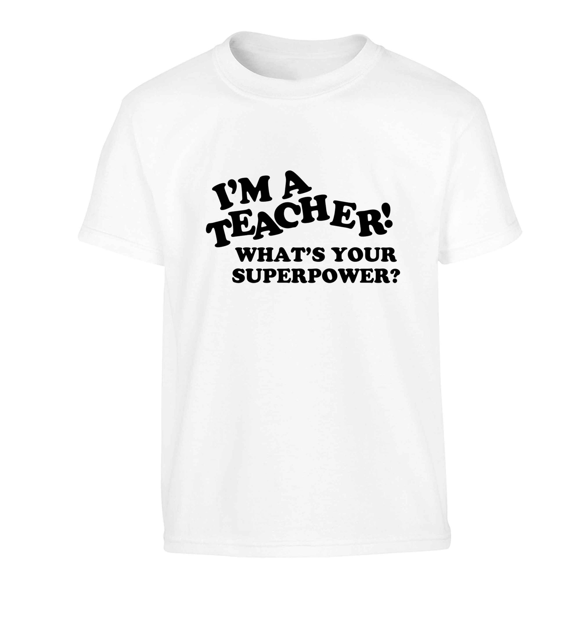 I'm a teacher what's your superpower?! Children's white Tshirt 12-13 Years