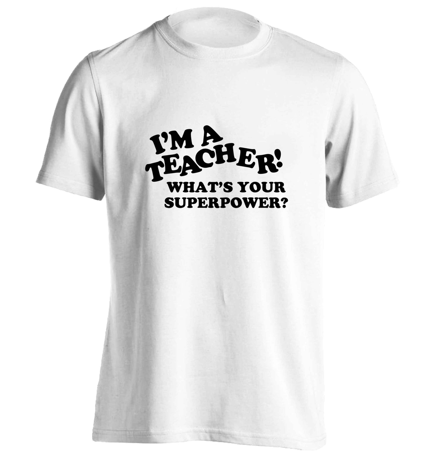 I'm a teacher what's your superpower?! adults unisex white Tshirt 2XL