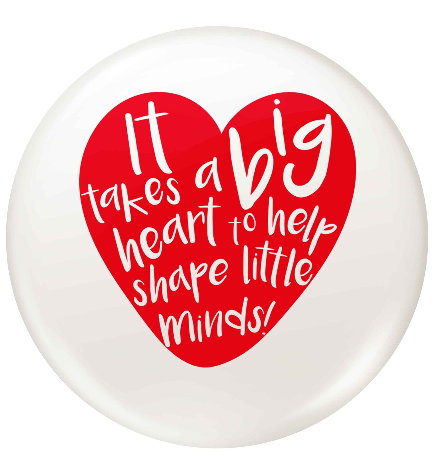 It takes a big heart to help shape little minds small 25mm Pin badge