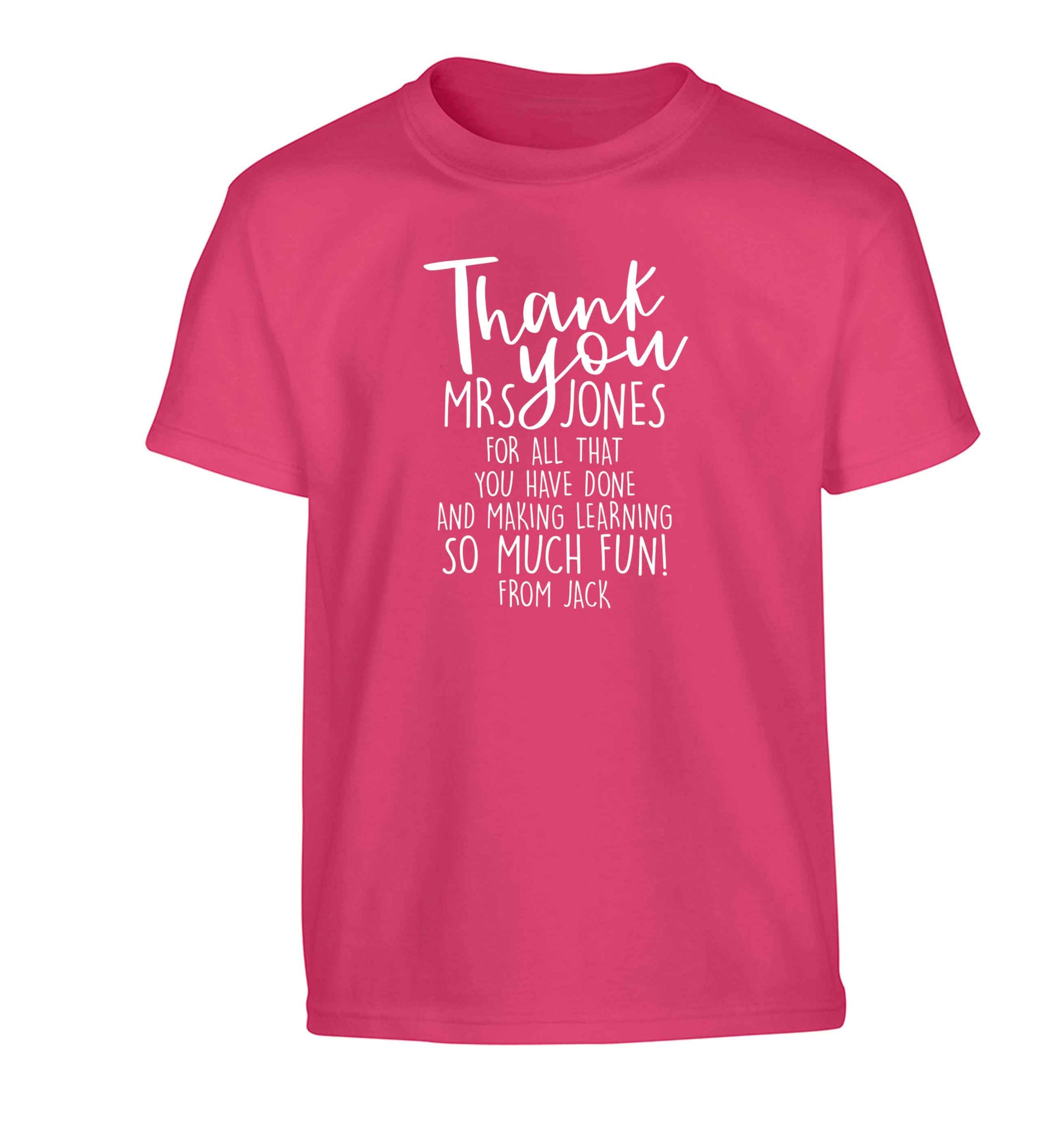 Personalised thank you teacher for all that you've done and making learning so much fun Children's pink Tshirt 12-13 Years