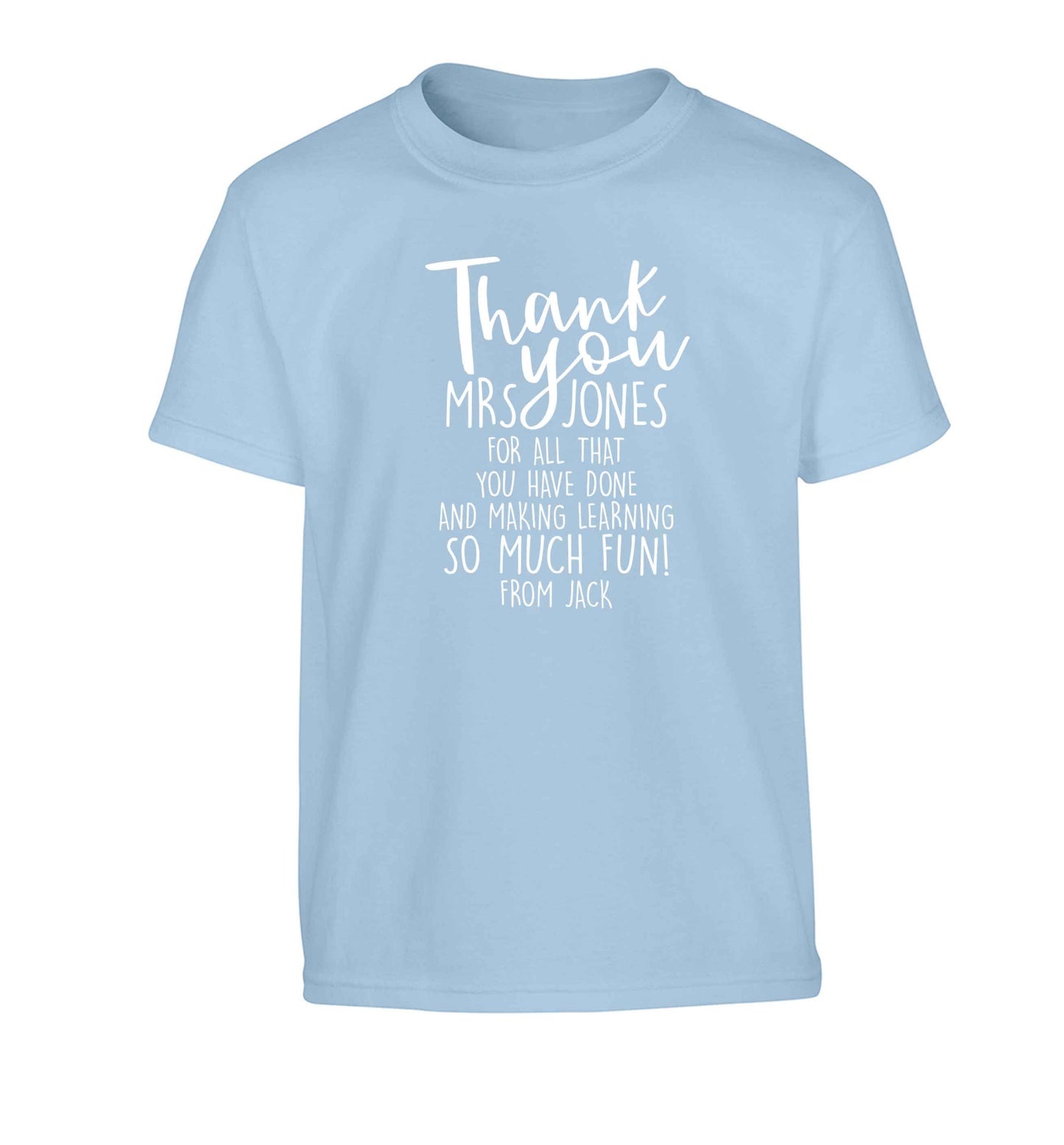 Personalised thank you teacher for all that you've done and making learning so much fun Children's light blue Tshirt 12-13 Years