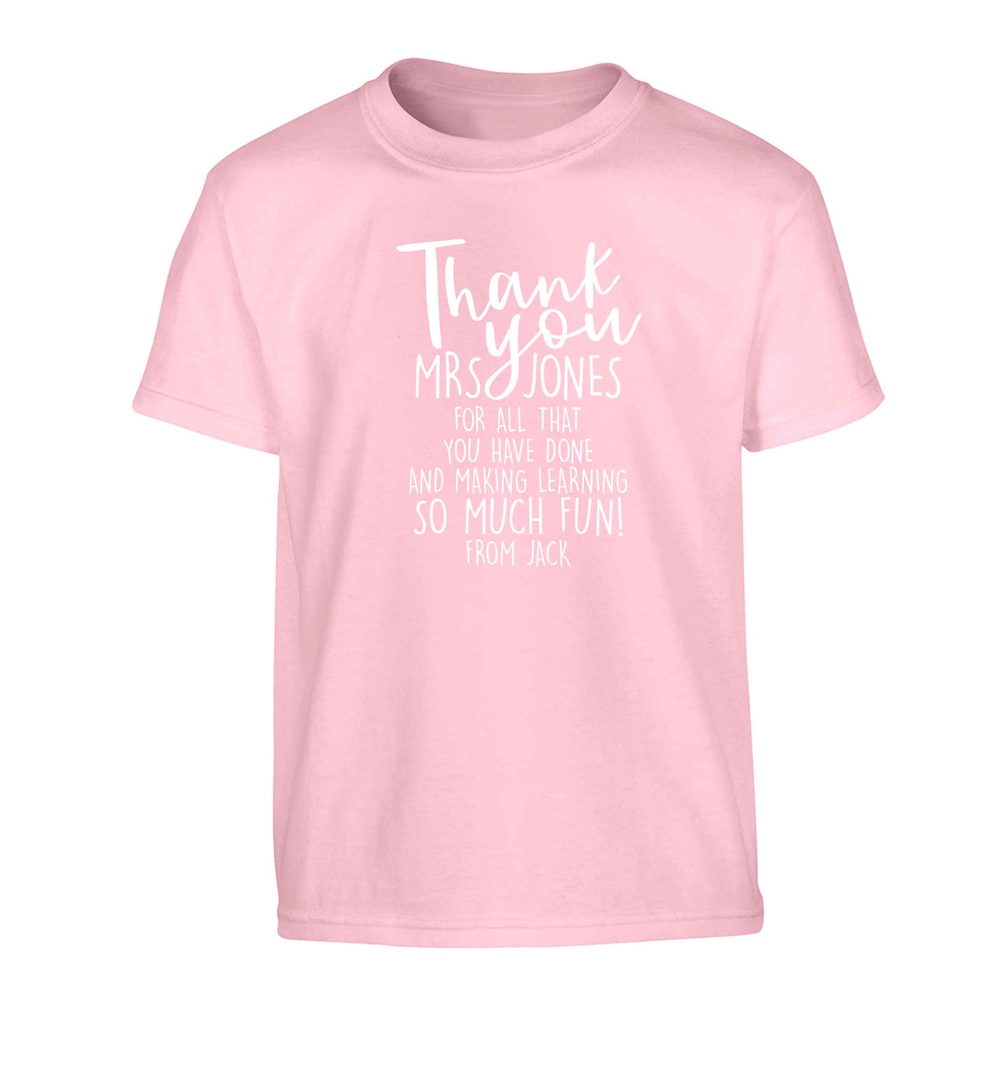 Personalised thank you teacher for all that you've done and making learning so much fun Children's light pink Tshirt 12-13 Years