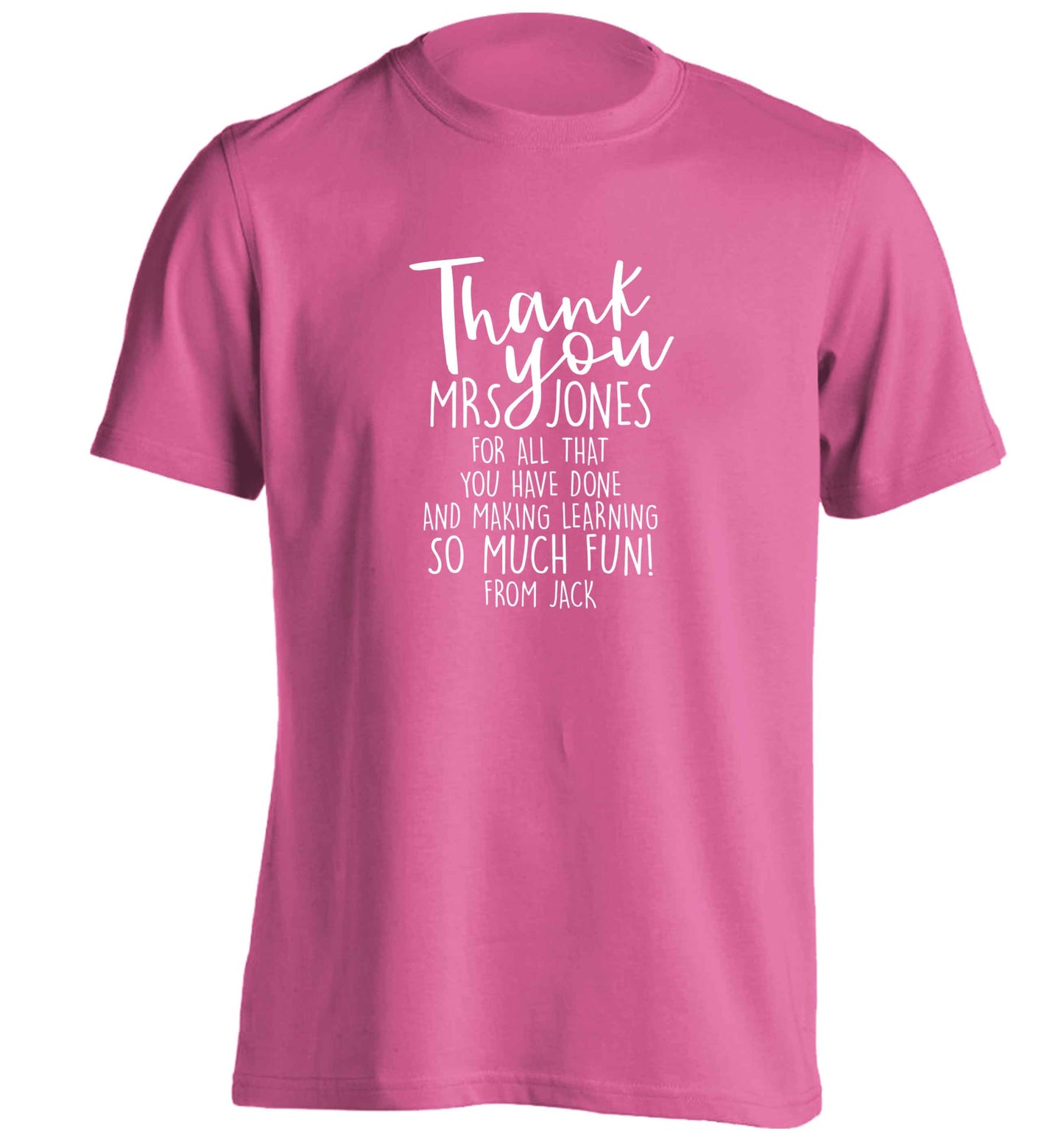 Personalised thank you teacher for all that you've done and making learning so much fun adults unisex pink Tshirt 2XL