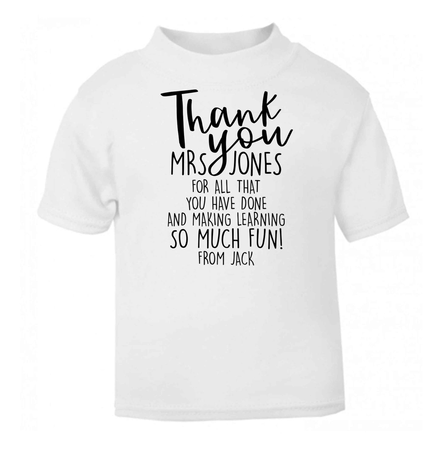 Personalised thank you teacher for all that you've done and making learning so much fun white baby toddler Tshirt 2 Years