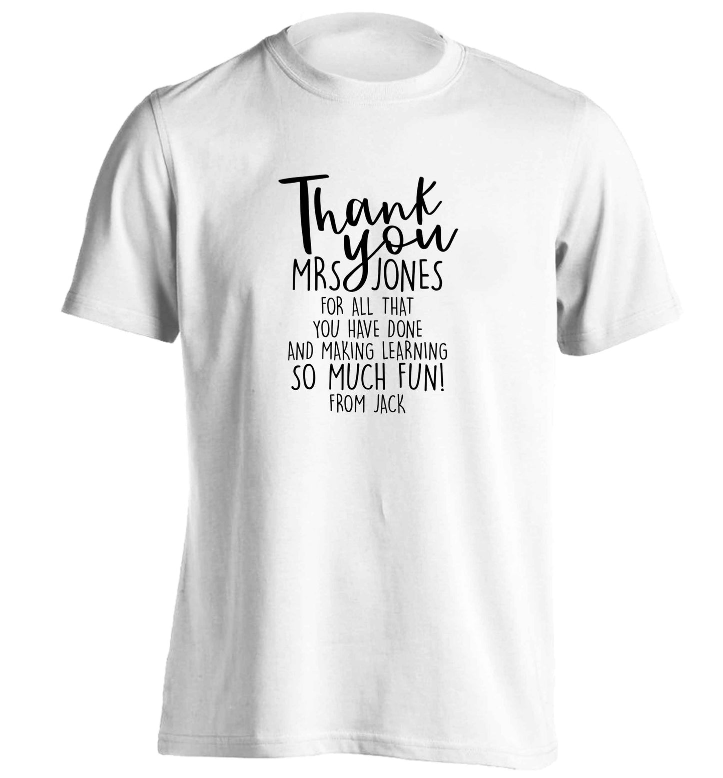 Personalised thank you teacher for all that you've done and making learning so much fun adults unisex white Tshirt 2XL