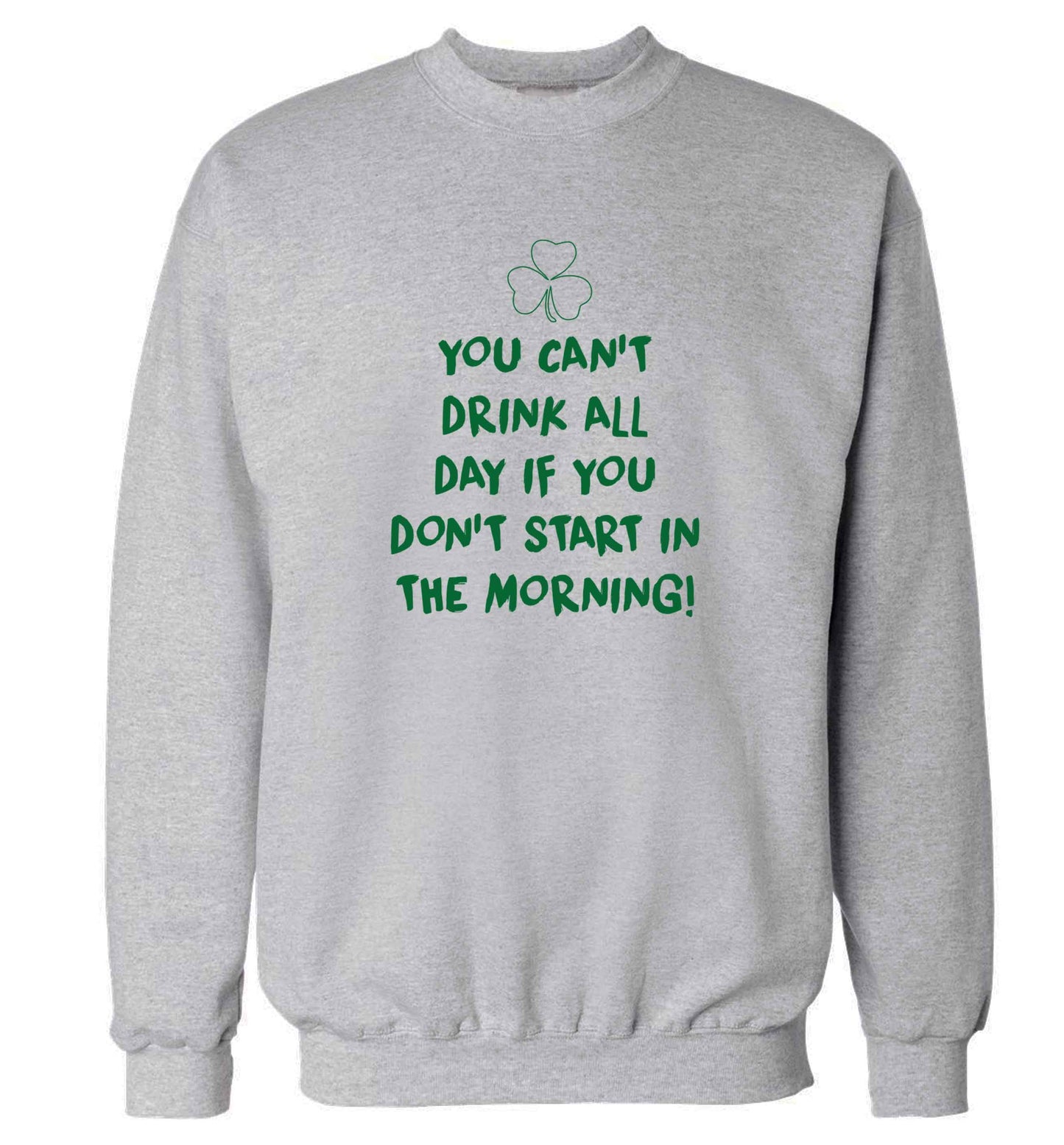 You can't drink all day if you don't start in the morning adult's unisex grey sweater 2XL