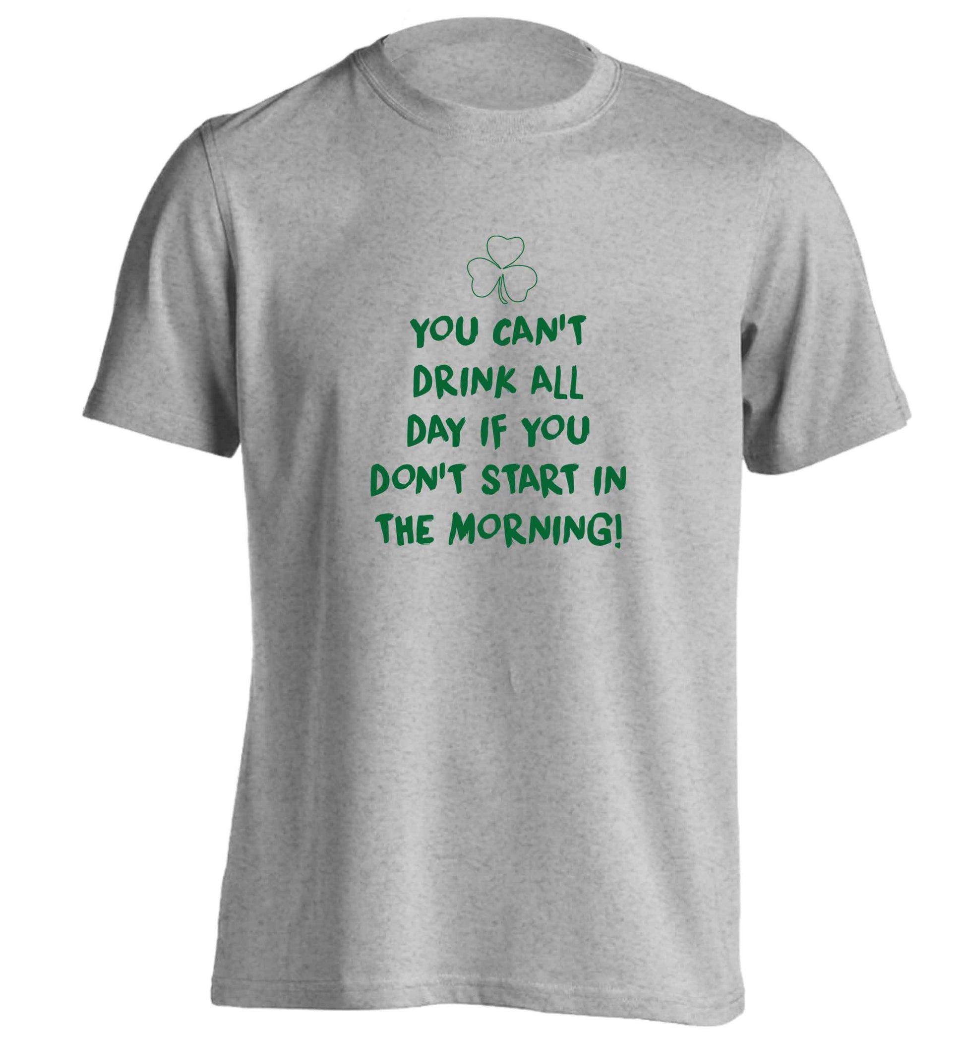 You can't drink all day if you don't start in the morning adults unisex grey Tshirt 2XL