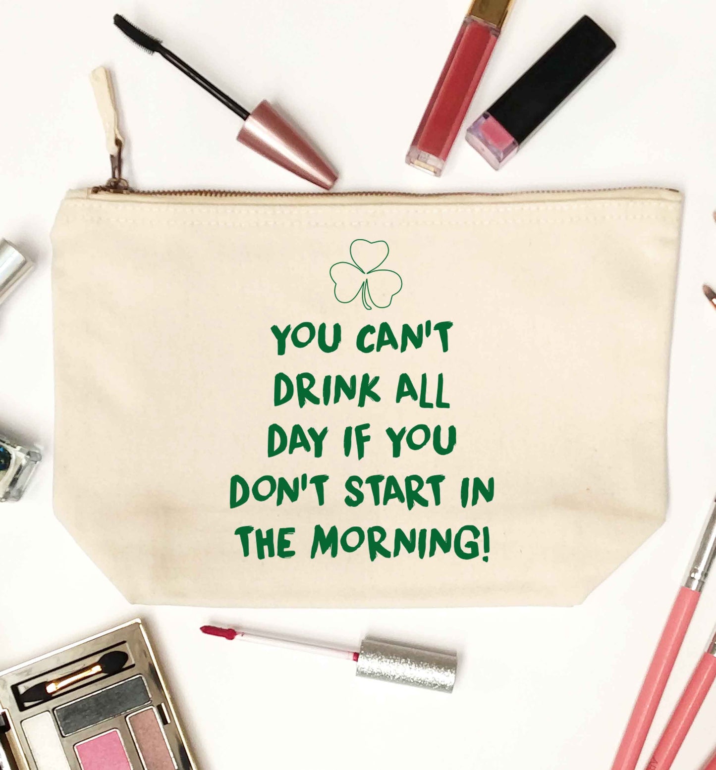 You can't drink all day if you don't start in the morning natural makeup bag