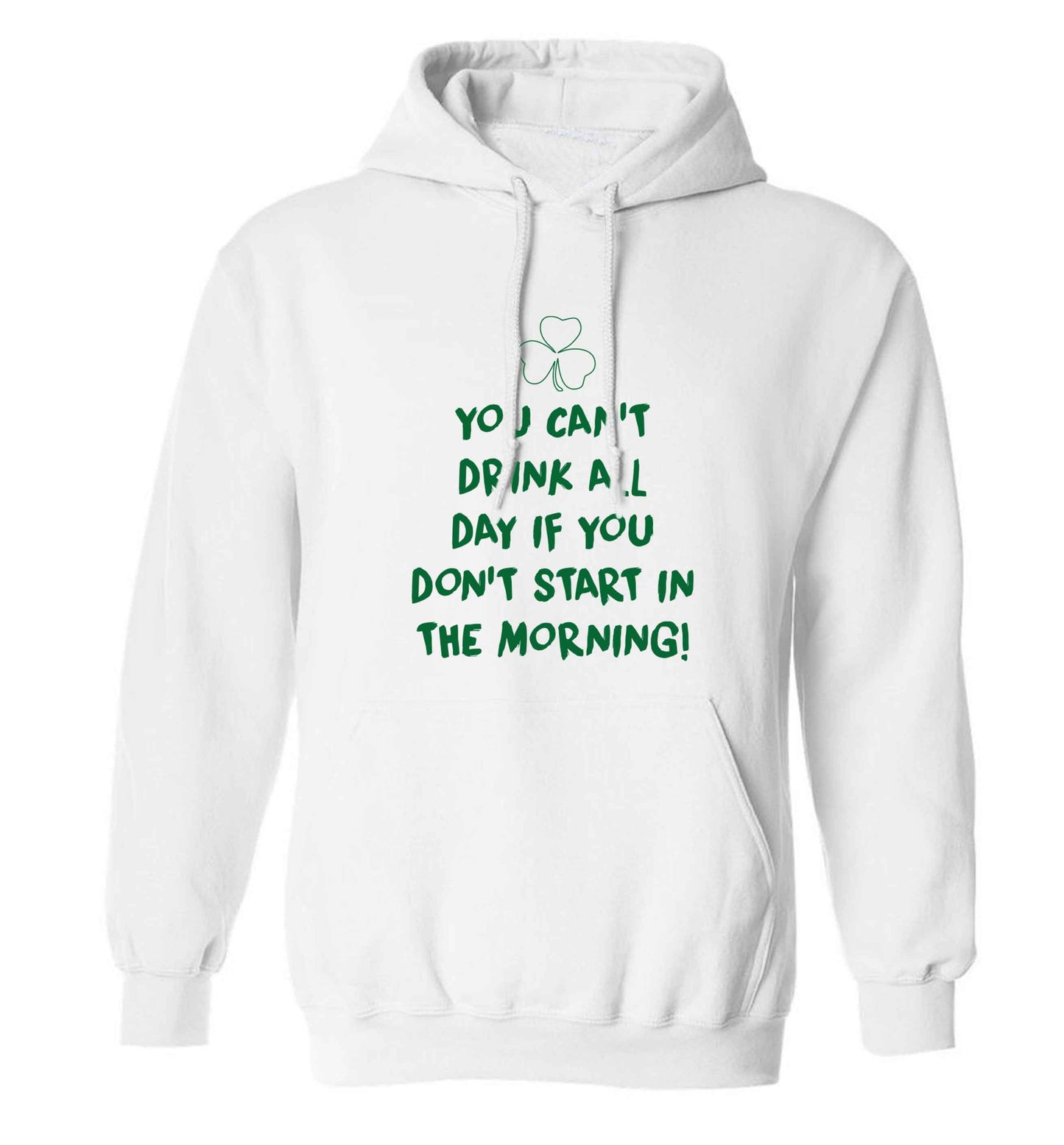 You can't drink all day if you don't start in the morning adults unisex white hoodie 2XL