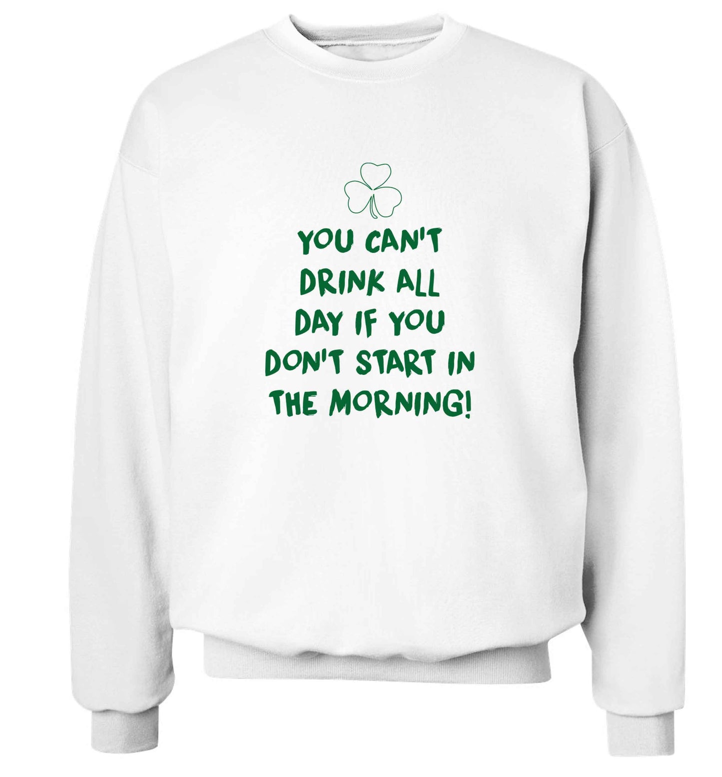 You can't drink all day if you don't start in the morning adult's unisex white sweater 2XL