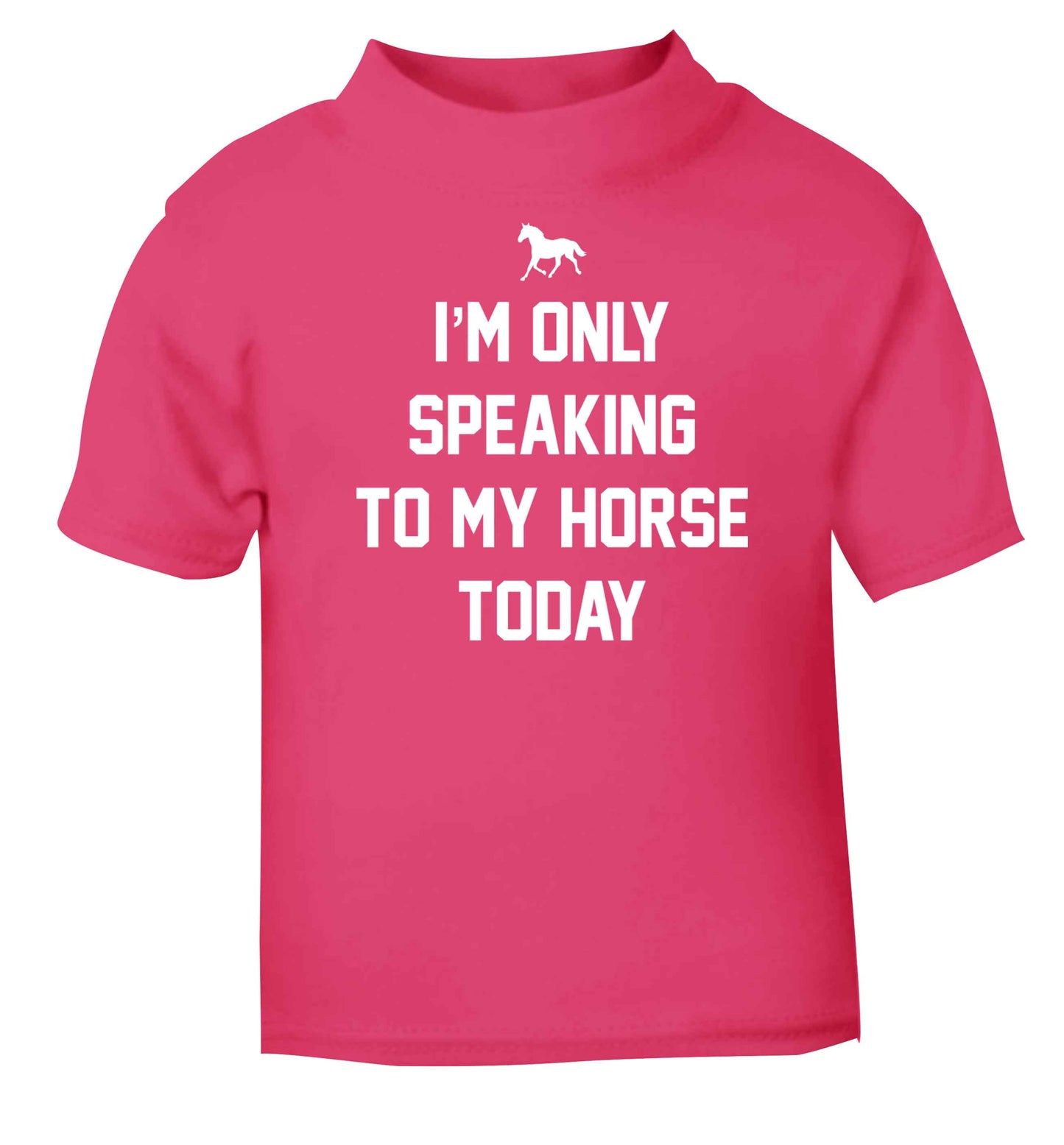 I'm only speaking to my horse today pink baby toddler Tshirt 2 Years