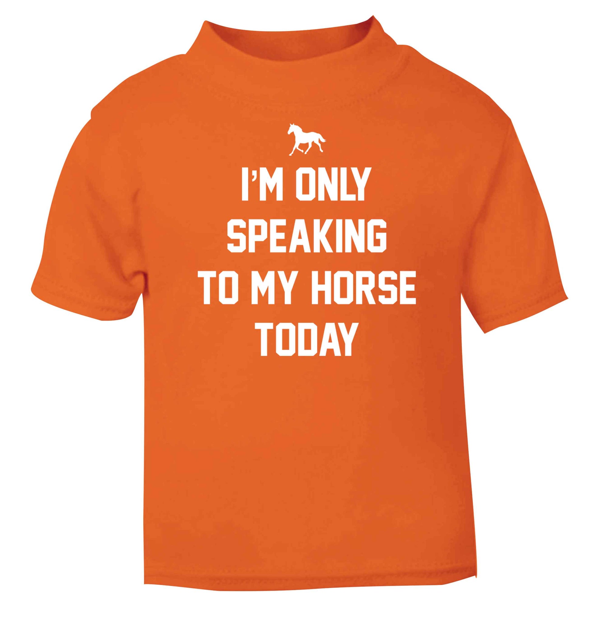 I'm only speaking to my horse today orange baby toddler Tshirt 2 Years
