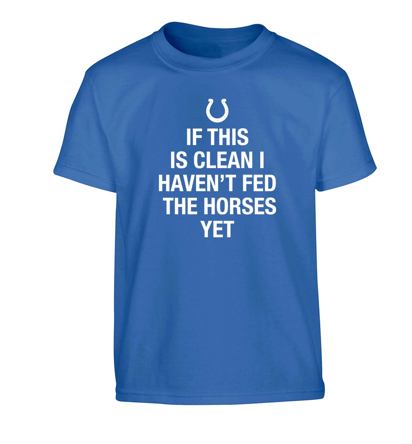 If this isn't clean I haven't fed the horses yet Children's blue Tshirt 12-13 Years
