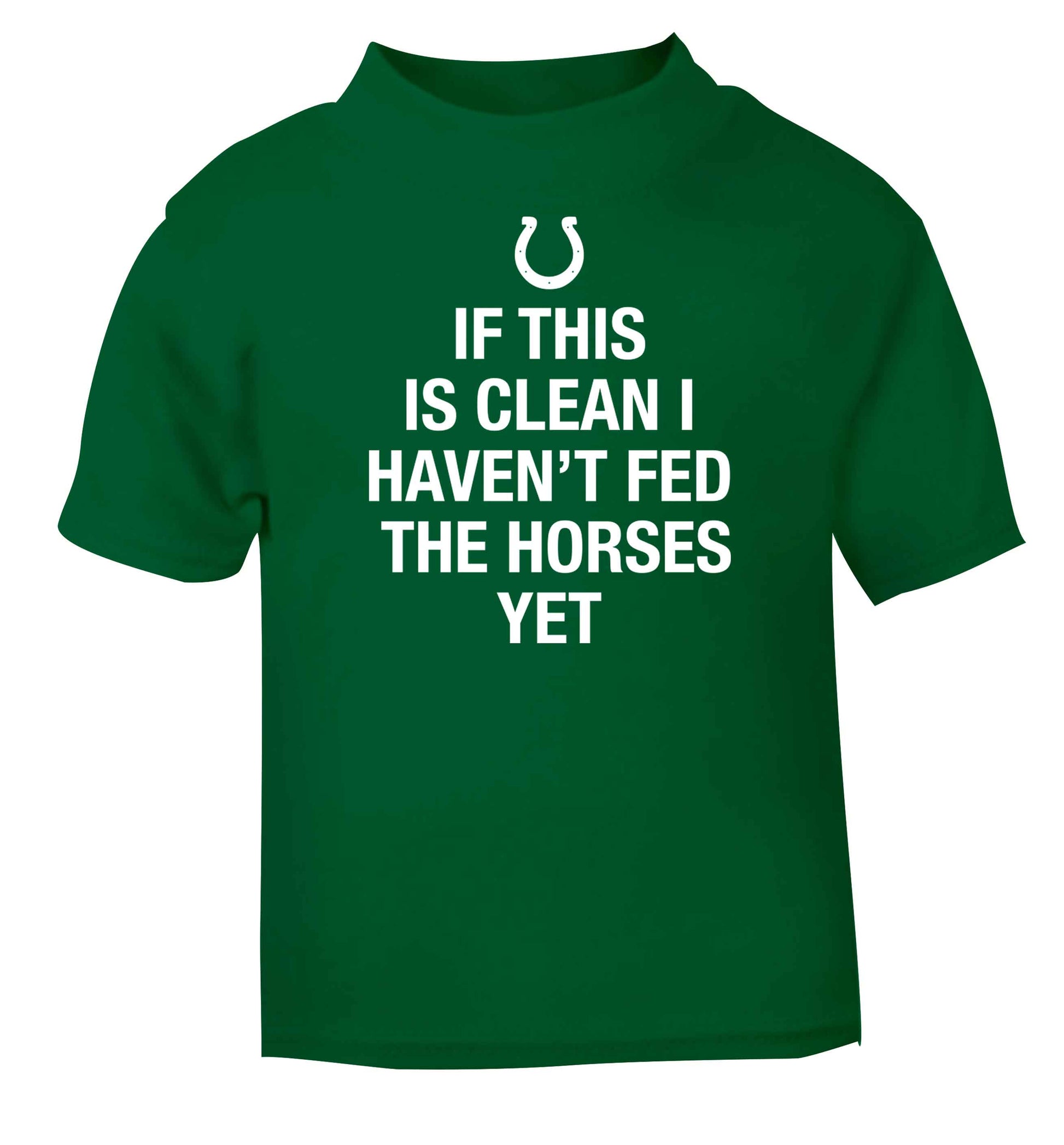 If this isn't clean I haven't fed the horses yet green baby toddler Tshirt 2 Years