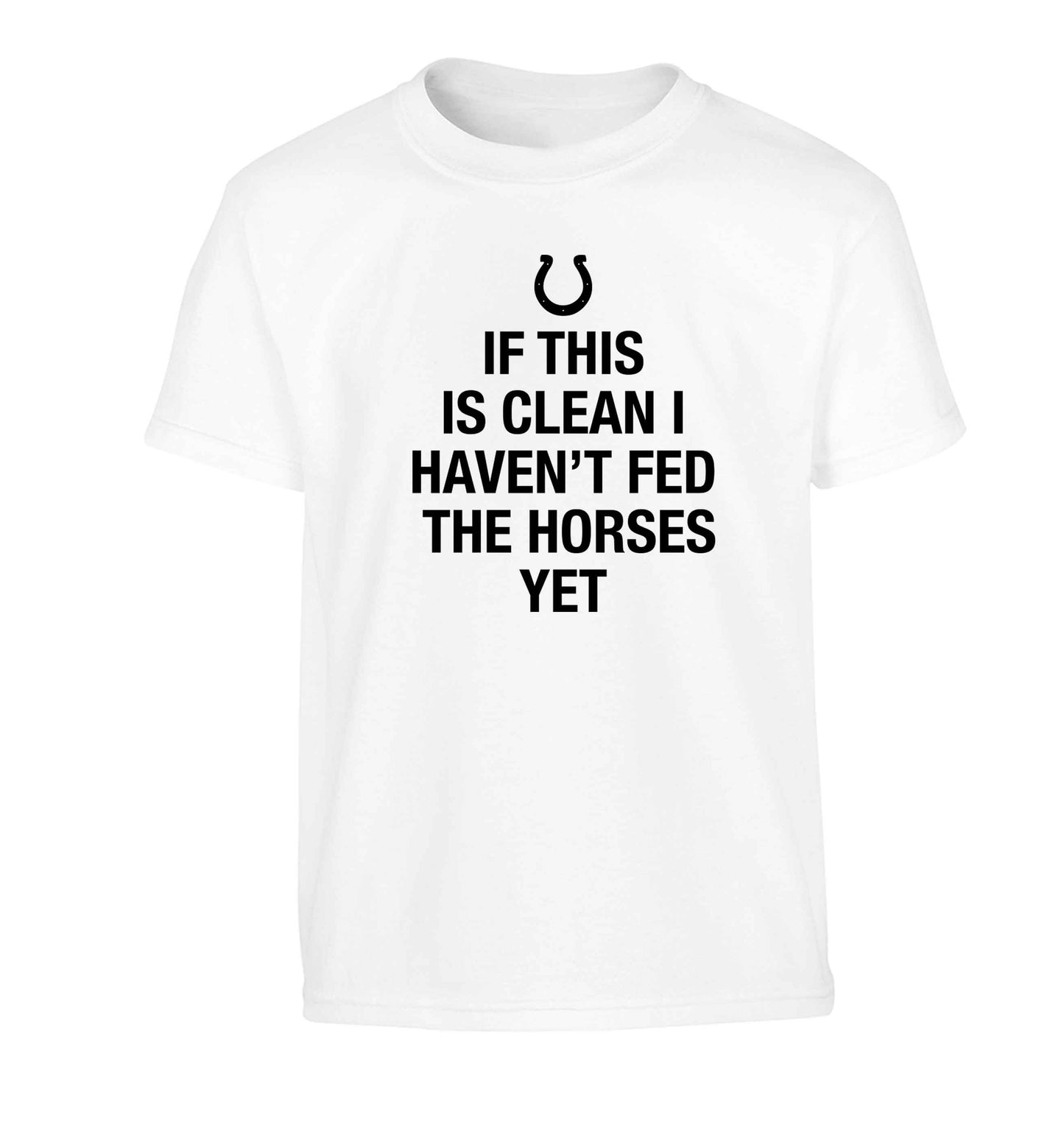 If this isn't clean I haven't fed the horses yet Children's white Tshirt 12-13 Years